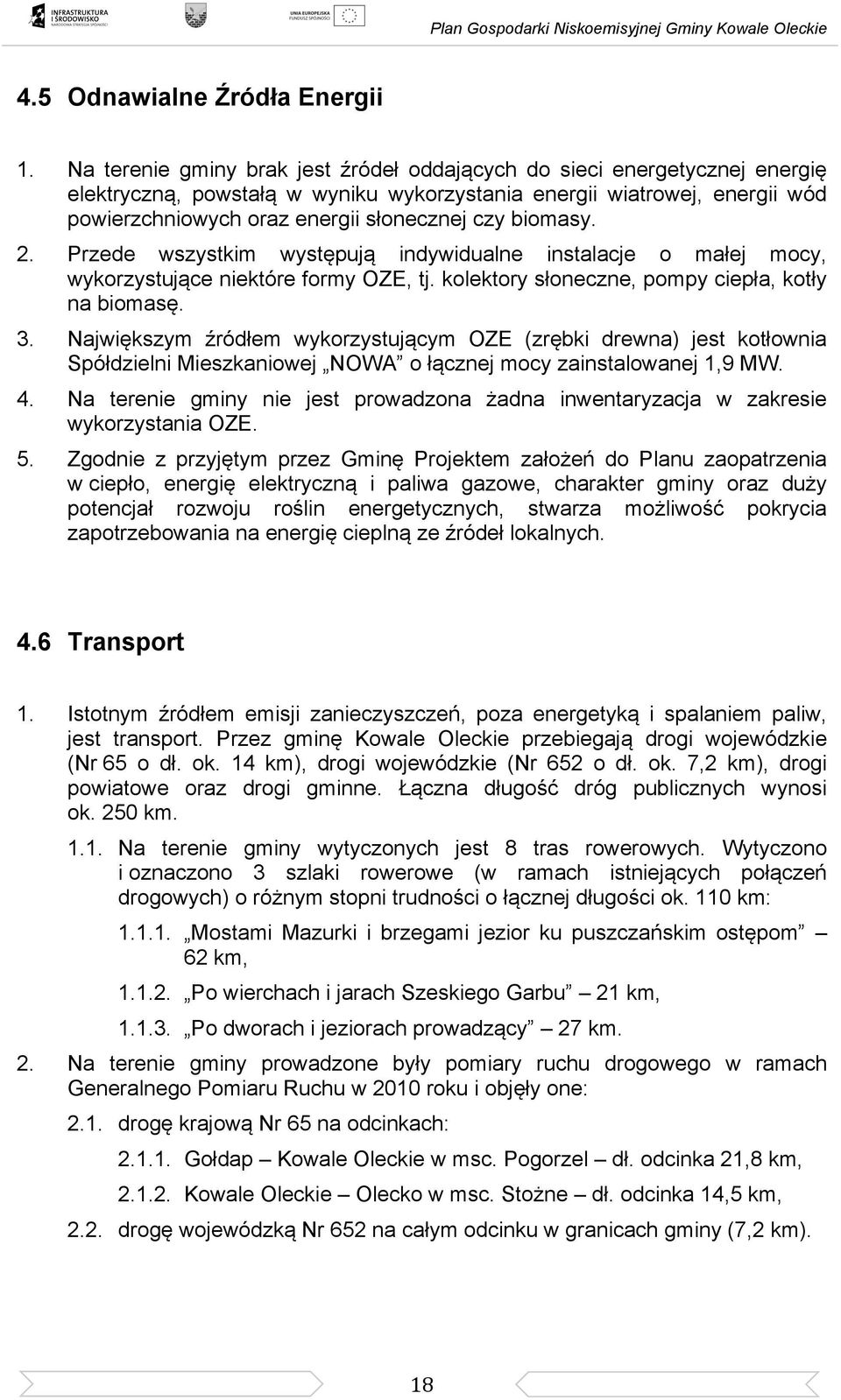 biomasy. 2. Przede wszystkim występują indywidualne instalacje o małej mocy, wykorzystujące niektóre formy OZE, tj. kolektory słoneczne, pompy ciepła, kotły na biomasę. 3.