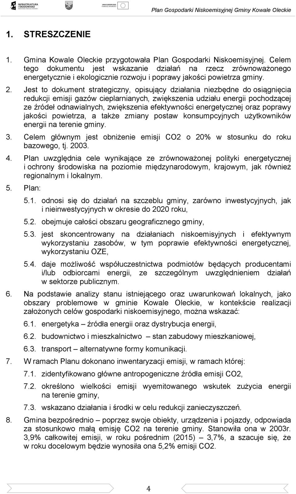 Jest to dokument strategiczny, opisujący działania niezbędne do osiągnięcia redukcji emisji gazów cieplarnianych, zwiększenia udziału energii pochodzącej ze źródeł odnawialnych, zwiększenia