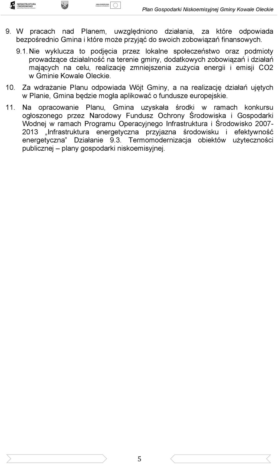 i emisji CO2 w Gminie Kowale Oleckie. 10. Za wdrażanie Planu odpowiada Wójt Gminy, a na realizację działań ujętych w Planie, Gmina będzie mogła aplikować o fundusze europejskie. 11.