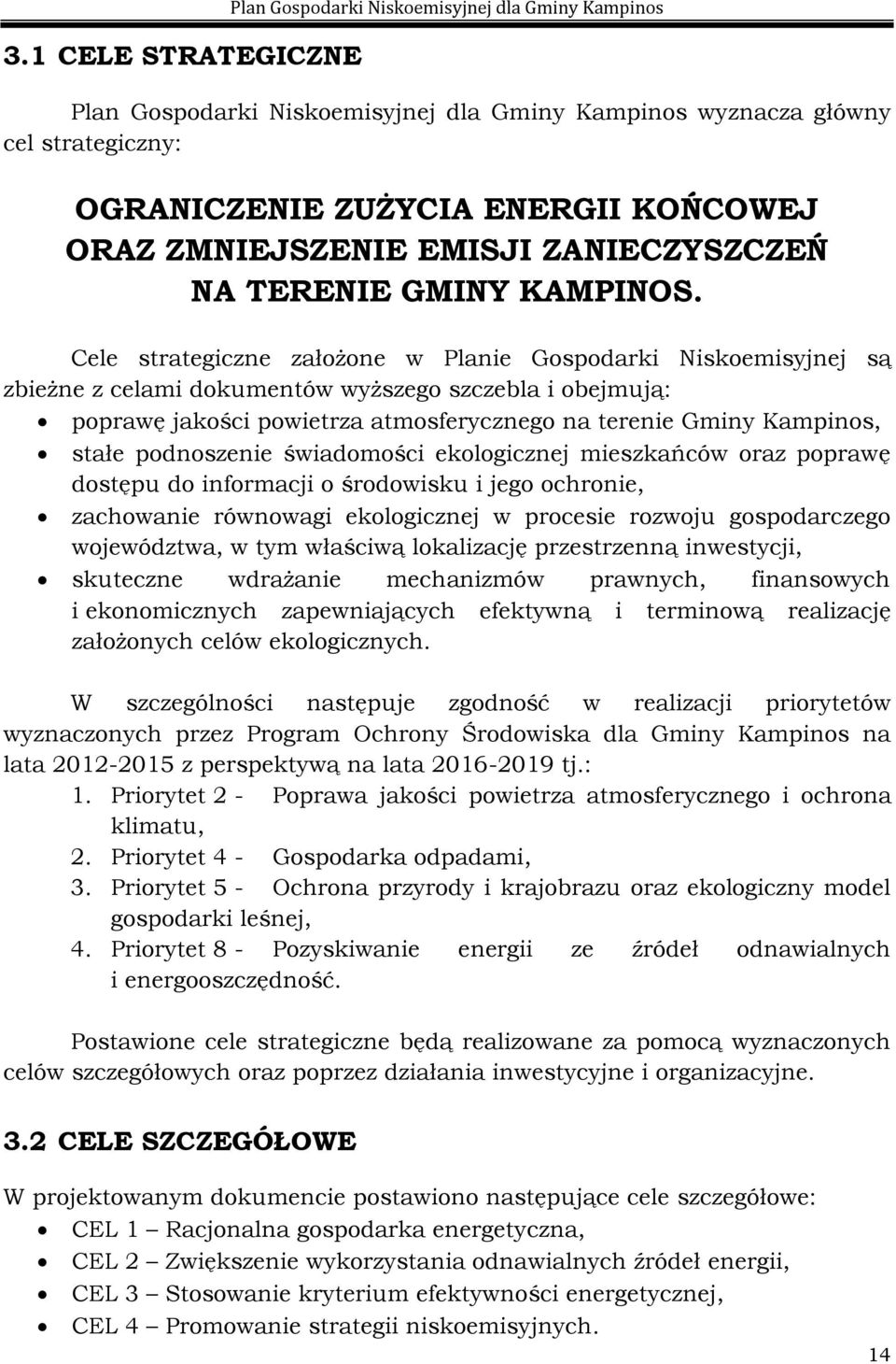 Cele strategiczne założone w Planie Gospodarki Niskoemisyjnej są zbieżne z celami dokumentów wyższego szczebla i obejmują: poprawę jakości powietrza atmosferycznego na terenie Gminy Kampinos, stałe