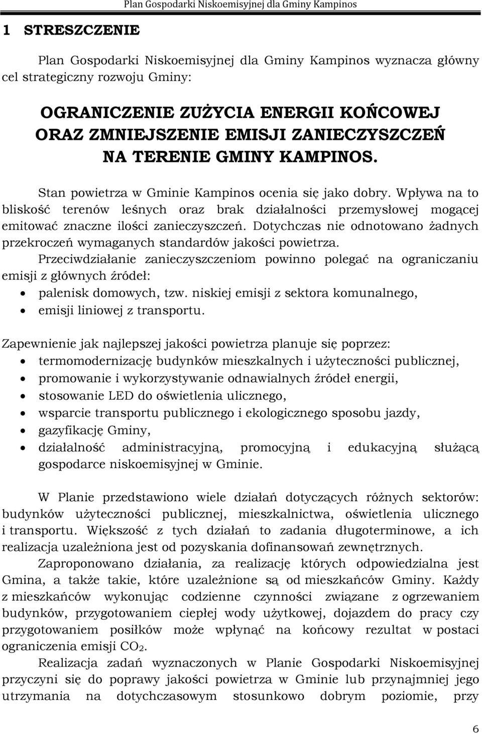 Wpływa na to bliskość terenów leśnych oraz brak działalności przemysłowej mogącej emitować znaczne ilości zanieczyszczeń.