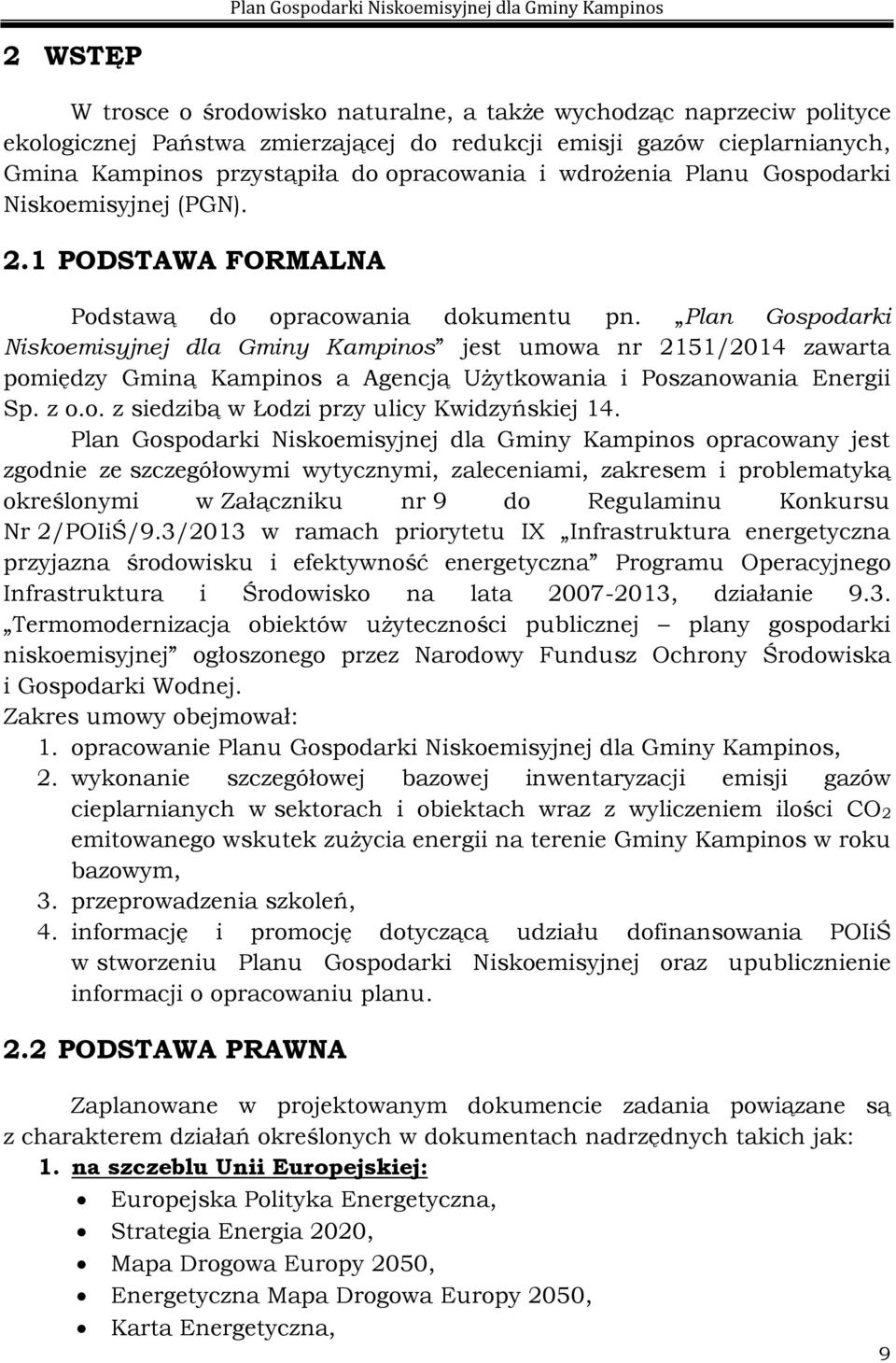 Plan Gospodarki Niskoemisyjnej dla Gminy Kampinos jest umowa nr 2151/2014 zawarta pomiędzy Gminą Kampinos a Agencją Użytkowania i Poszanowania Energii Sp. z o.o. z siedzibą w Łodzi przy ulicy Kwidzyńskiej 14.
