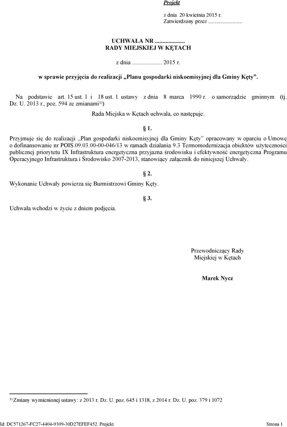 Przyjmuje się do realizacji Plan gospodarki niskoemisyjnej dla Gminy Kęty opracowany w oparciu o Umowę o dofinansowanie nr POIS.09.03.00-00-046/13 w ramach działania 9.