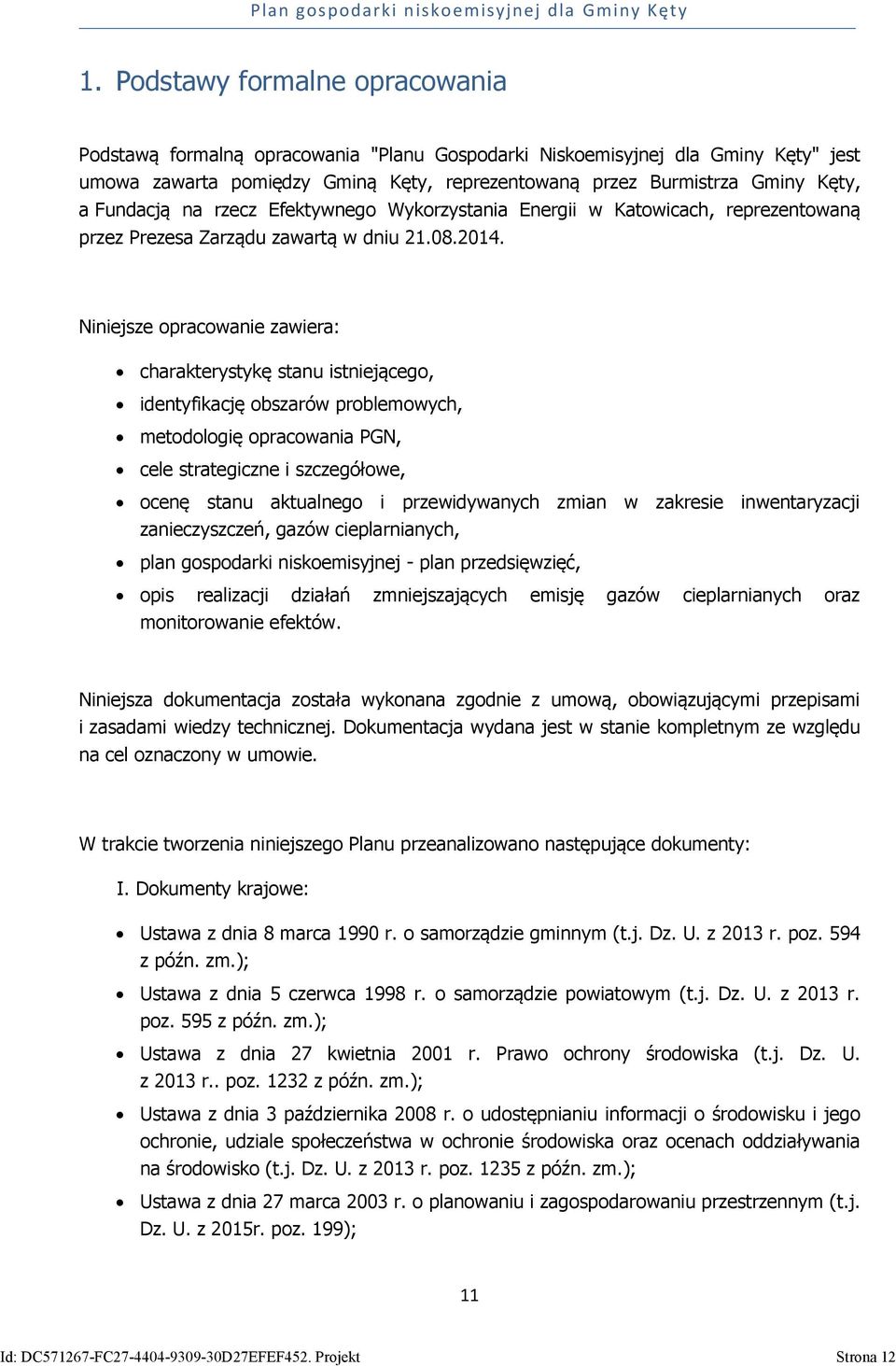 Niniejsze opracowanie zawiera: charakterystykę stanu istniejącego, identyfikację obszarów problemowych, metodologię opracowania PGN, cele strategiczne i szczegółowe, ocenę stanu aktualnego i