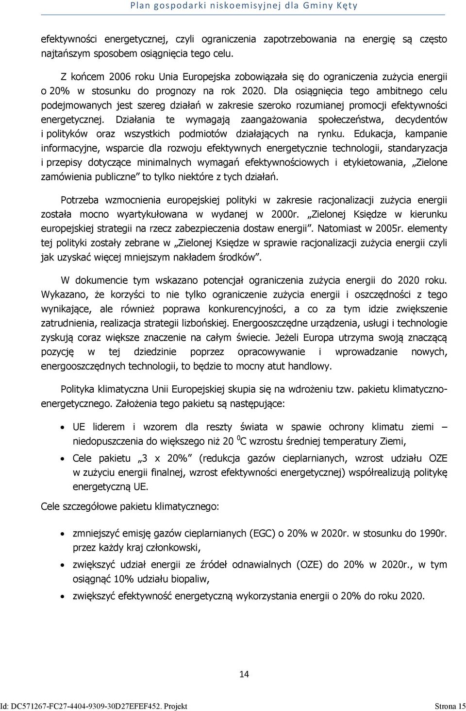 Dla osiągnięcia tego ambitnego celu podejmowanych jest szereg działań w zakresie szeroko rozumianej promocji efektywności energetycznej.