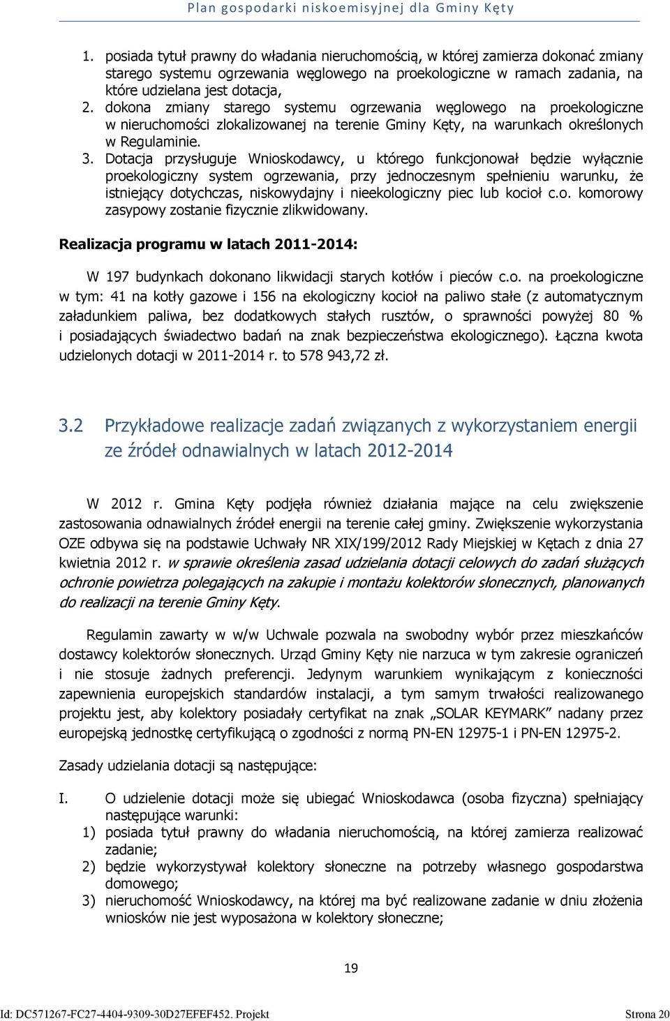 Dotacja przysługuje Wnioskodawcy, u którego funkcjonował będzie wyłącznie proekologiczny system ogrzewania, przy jednoczesnym spełnieniu warunku, że istniejący dotychczas, niskowydajny i