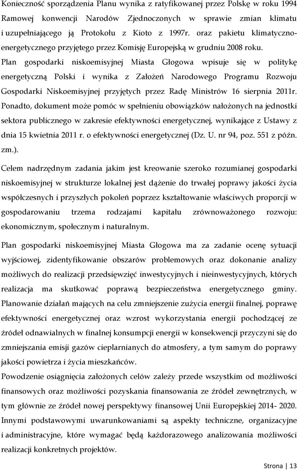 Plan gospodarki niskoemisyjnej Miasta Głogowa wpisuje się w politykę energetyczną Polski i wynika z Założeń Narodowego Programu Rozwoju Gospodarki Niskoemisyjnej przyjętych przez Radę Ministrów 16