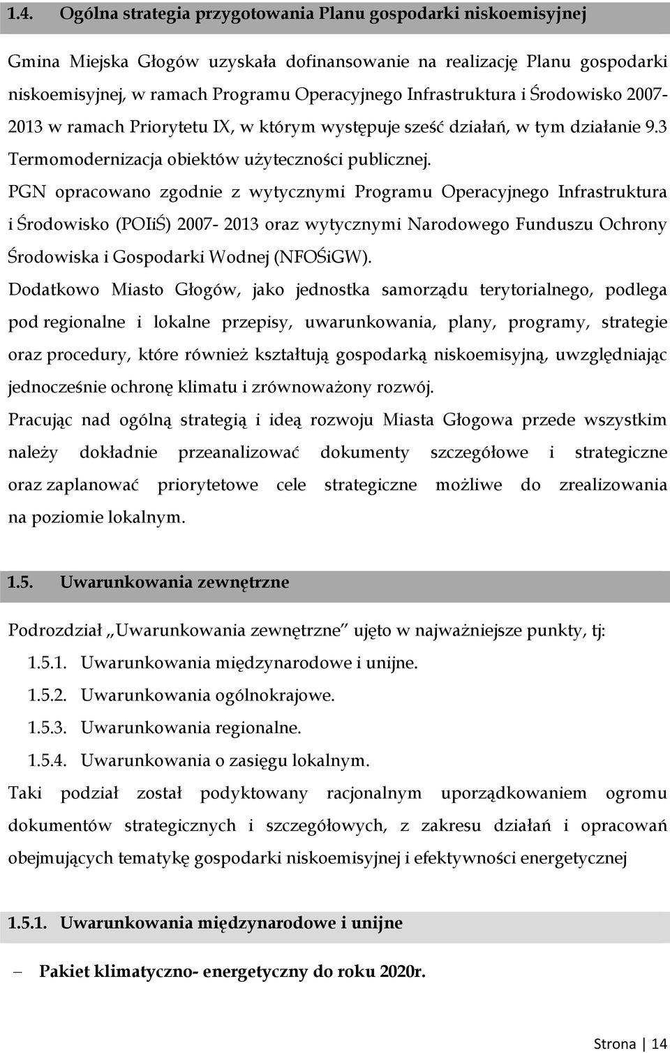 PGN opracowano zgodnie z wytycznymi Programu Operacyjnego Infrastruktura i Środowisko (POIiŚ) 2007-2013 oraz wytycznymi Narodowego Funduszu Ochrony Środowiska i Gospodarki Wodnej (NFOŚiGW).