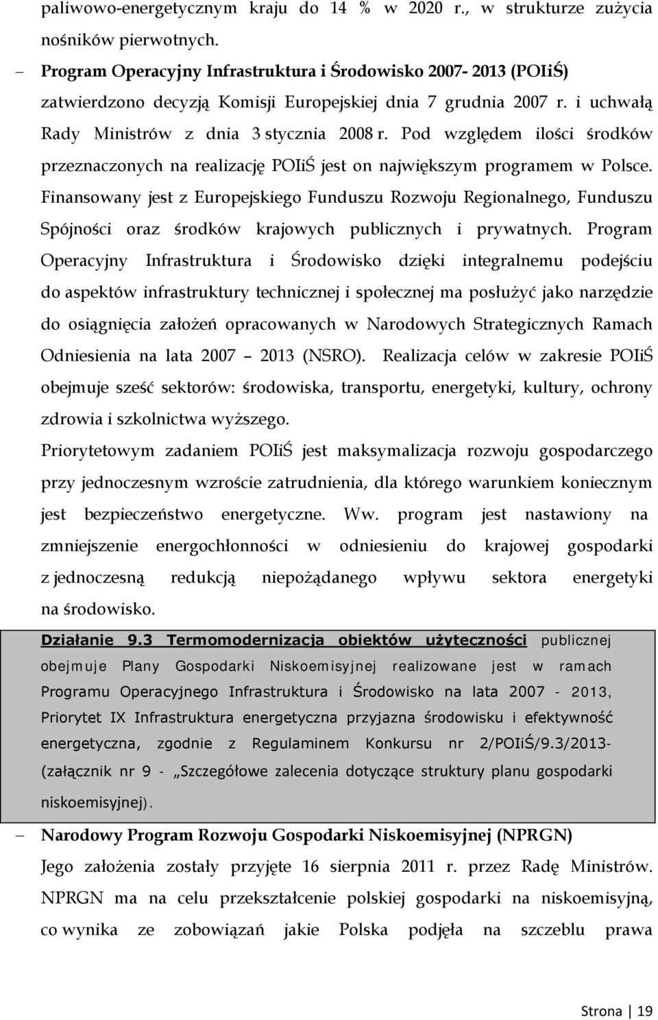 Pod względem ilości środków przeznaczonych na realizację POIiŚ jest on największym programem w Polsce.