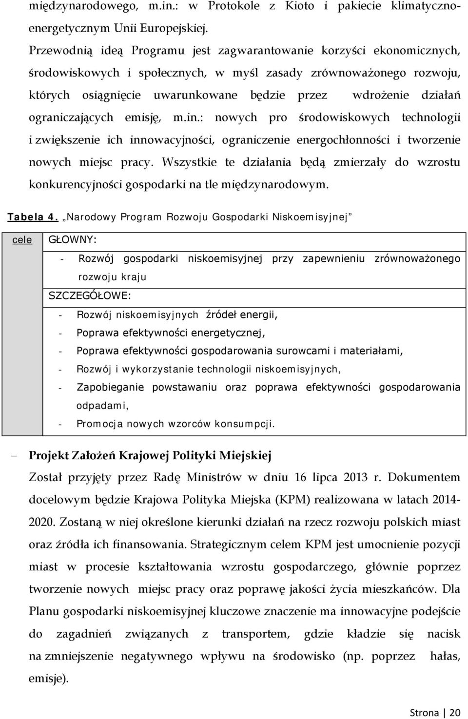 działań ograniczających emisję, m.in.: nowych pro środowiskowych technologii i zwiększenie ich innowacyjności, ograniczenie energochłonności i tworzenie nowych miejsc pracy.