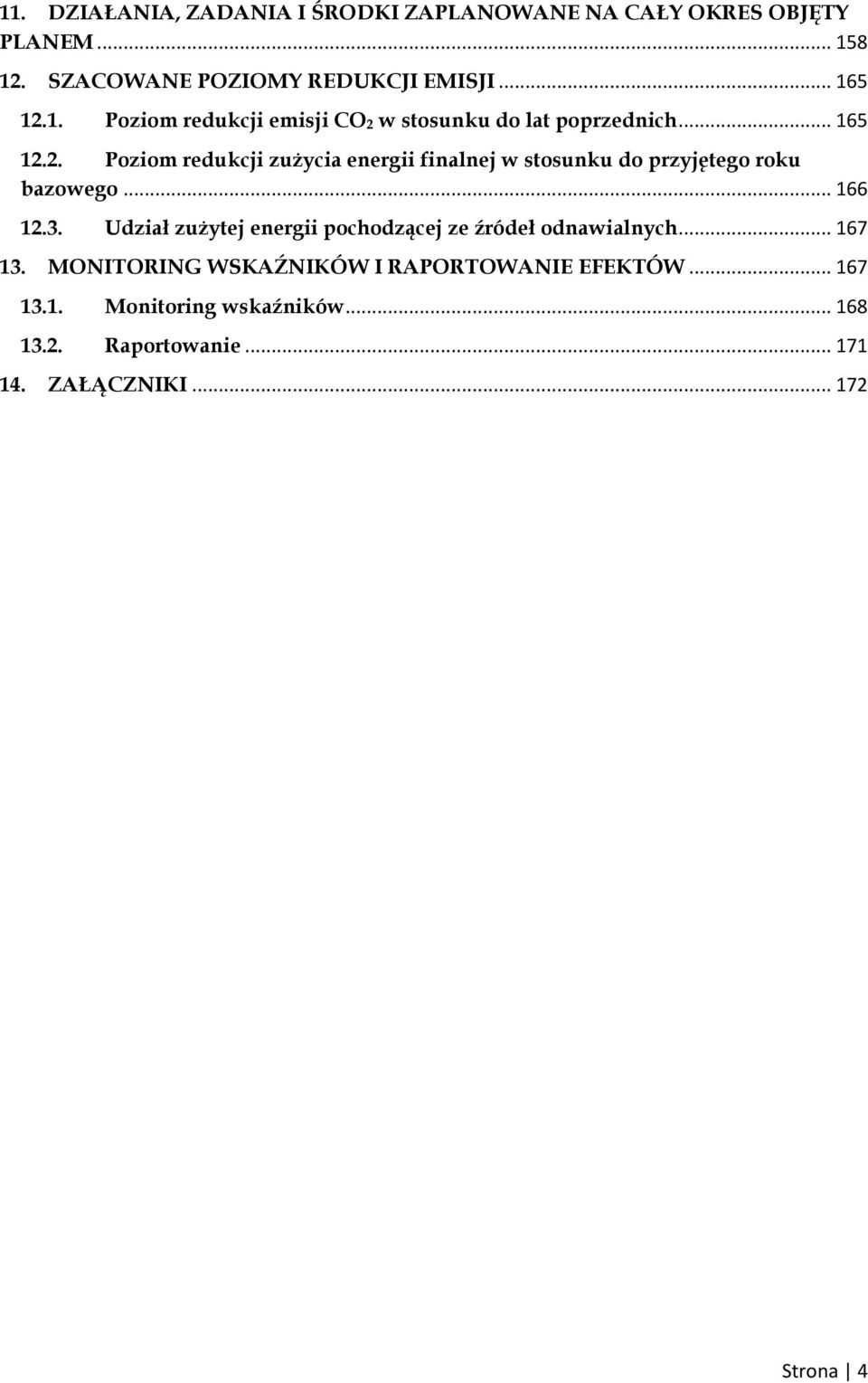 .. 166 12.3. Udział zużytej energii pochodzącej ze źródeł odnawialnych... 167 13. MONITORING WSKAŹNIKÓW I RAPORTOWANIE EFEKTÓW.