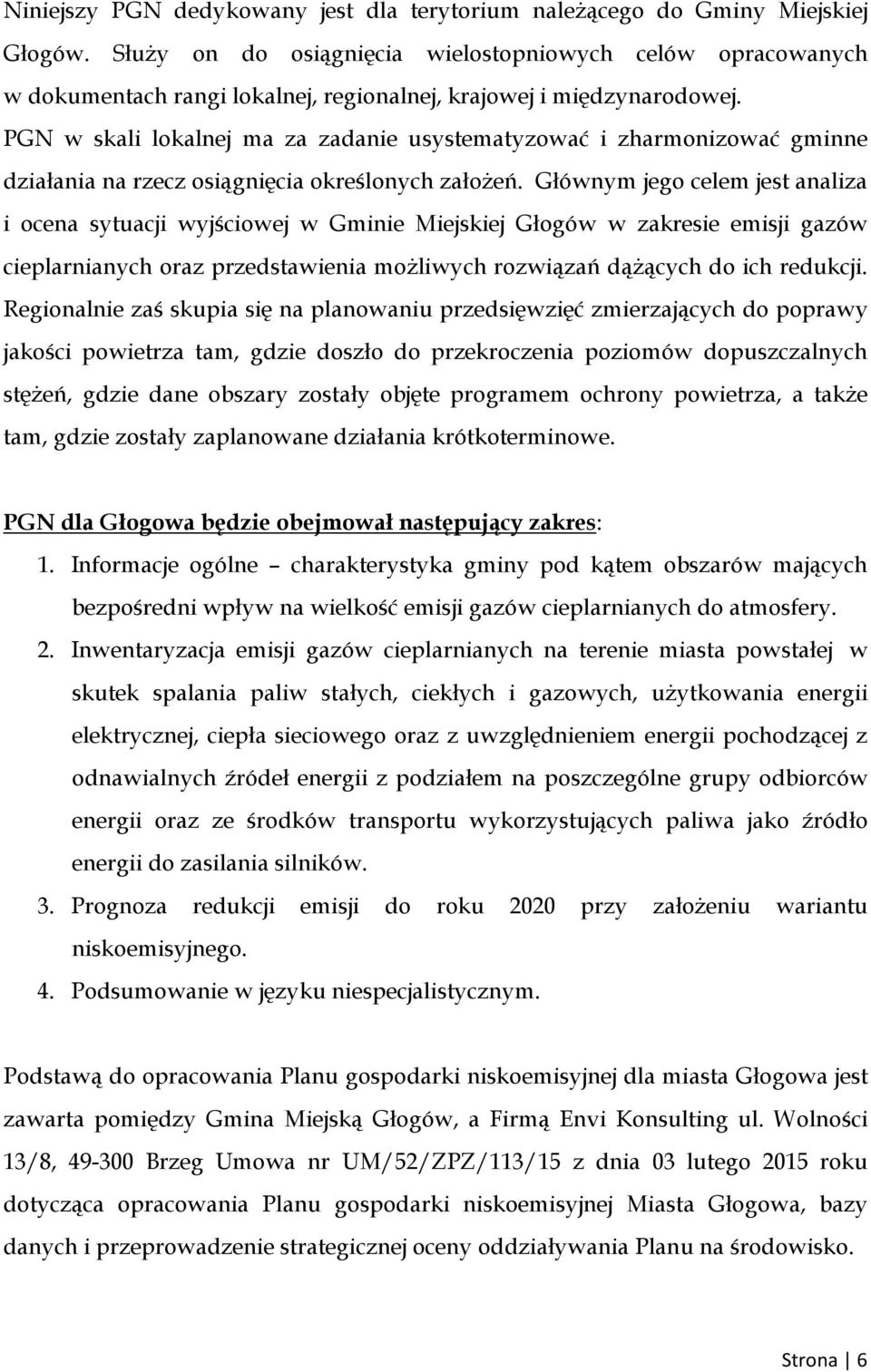 PGN w skali lokalnej ma za zadanie usystematyzować i zharmonizować gminne działania na rzecz osiągnięcia określonych założeń.