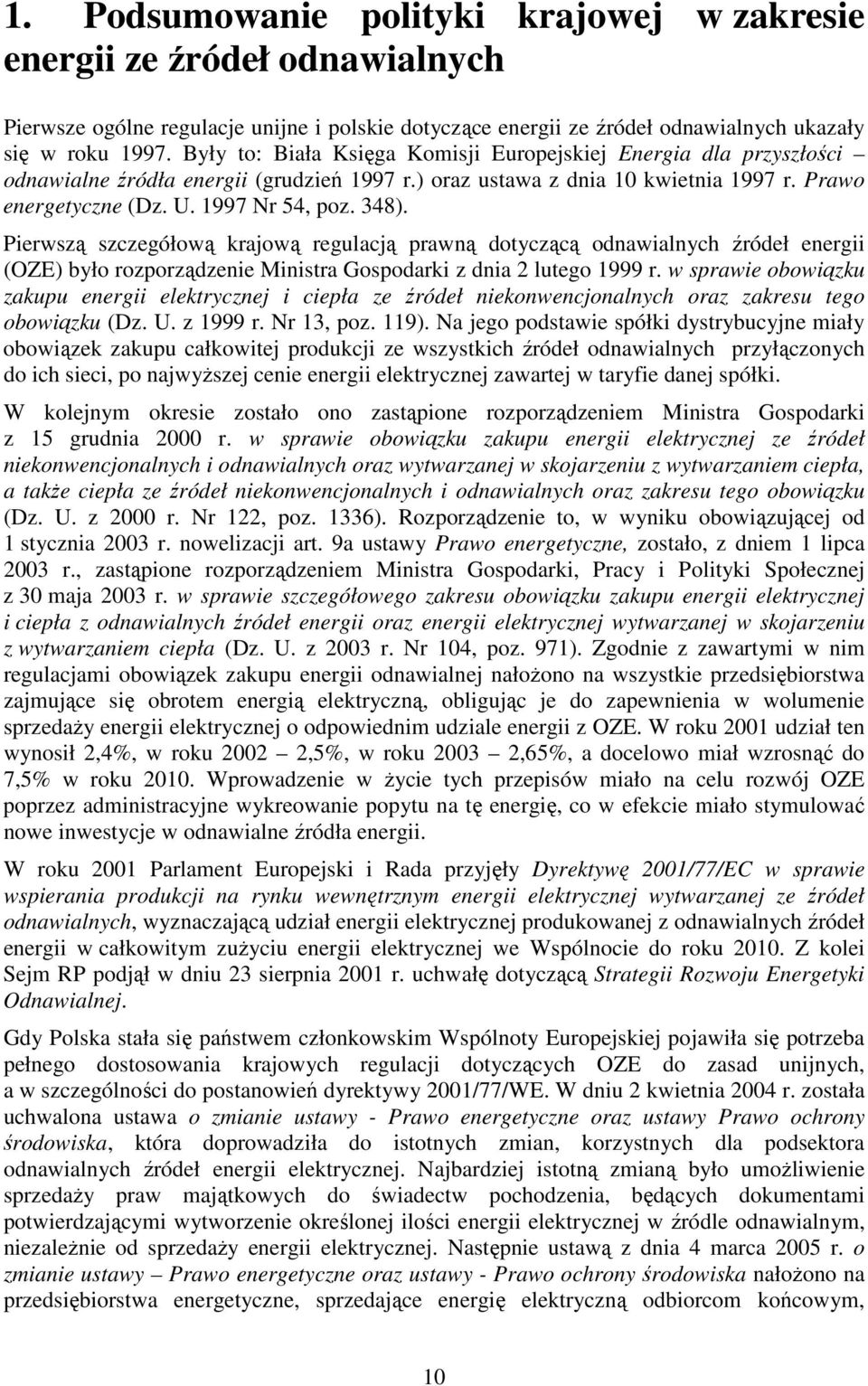 Pierwszą szczegółową krajową regulacją prawną dotyczącą odnawialnych źródeł energii (OZE) było rozporządzenie Ministra Gospodarki z dnia 2 lutego 1999 r.