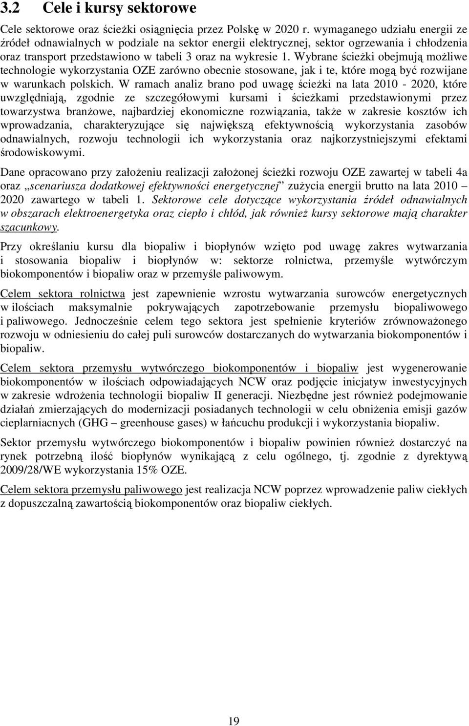 Wybrane ścieŝki obejmują moŝliwe technologie wykorzystania OZE zarówno obecnie stosowane, jak i te, które mogą być rozwijane w warunkach polskich.