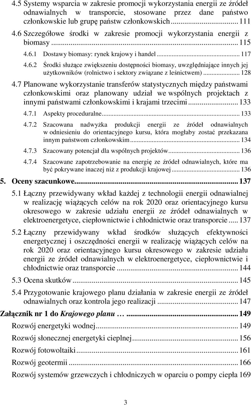 .. 128 4.7 Planowane wykorzystanie transferów statystycznych między państwami członkowskimi oraz planowany udział we wspólnych projektach z innymi państwami członkowskimi i krajami trzecimi...133 4.7.1 Aspekty proceduralne.