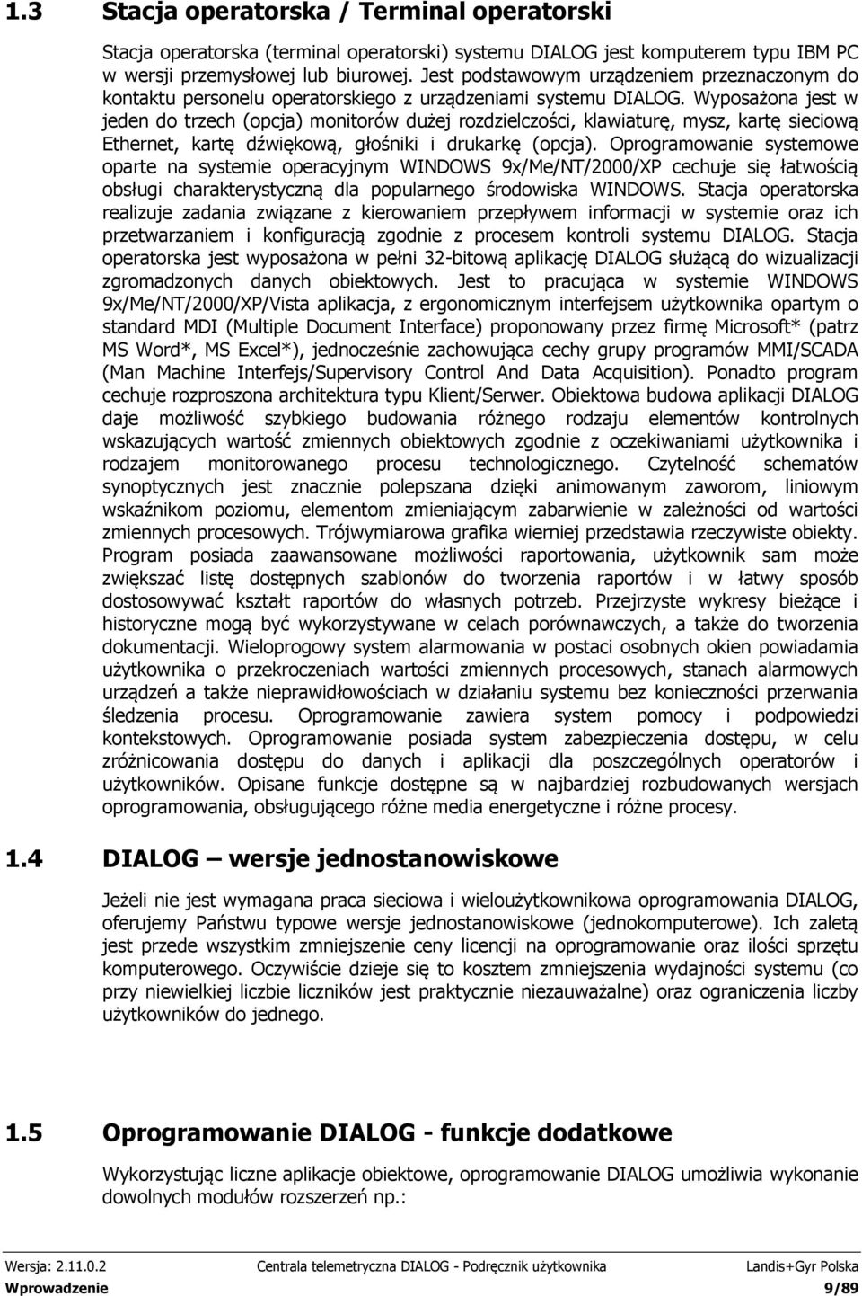 Wyposażona jest w jeden do trzech (opcja) monitorów dużej rozdzielczości, klawiaturę, mysz, kartę sieciową Ethernet, kartę dźwiękową, głośniki i drukarkę (opcja).