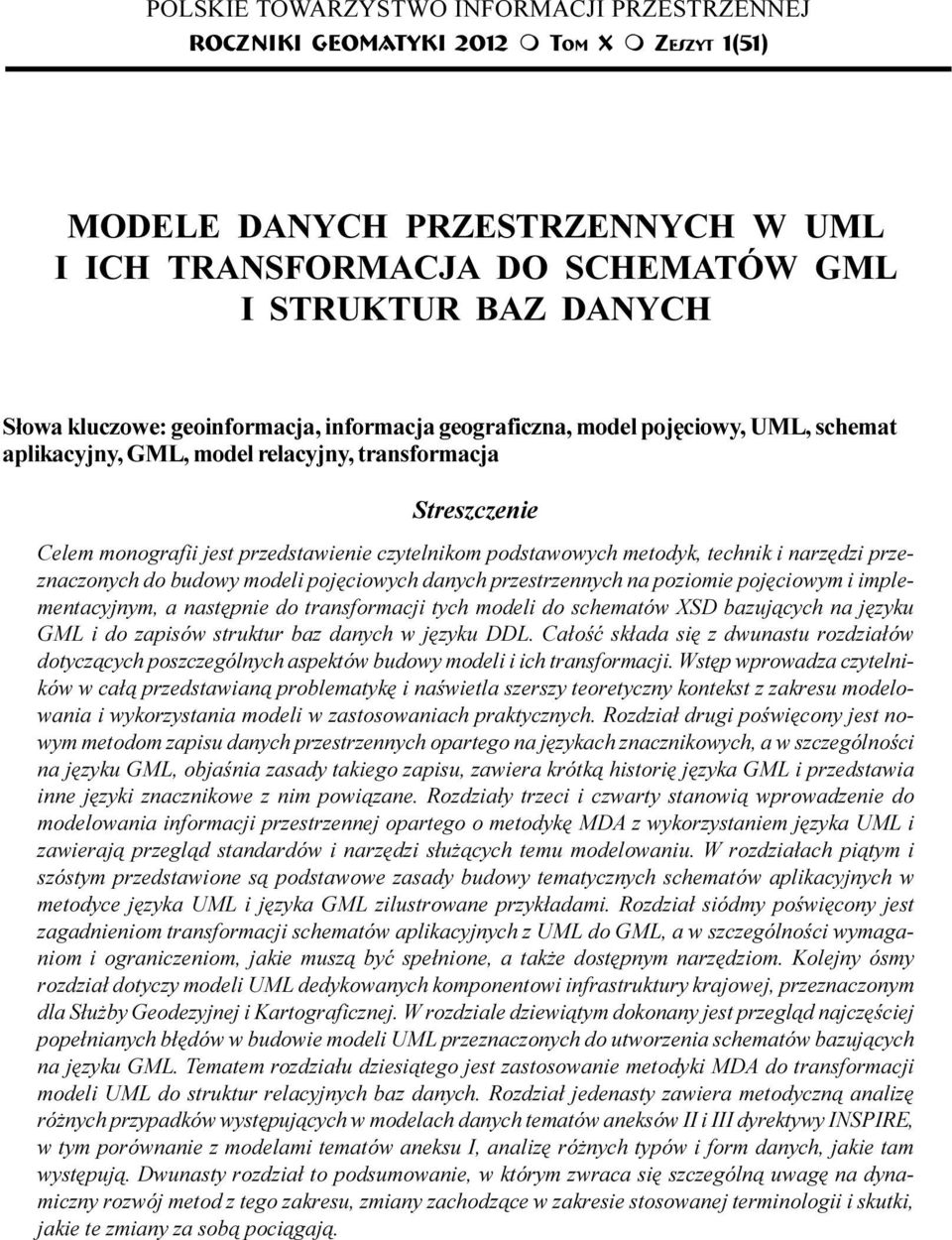 geograficzna, model pojêciowy, UML, schemat aplikacyjny, GML, model relacyjny, transformacja Streszczenie Celem monografii jest przedstawienie czytelnikom podstawowych metodyk, technik i narzêdzi