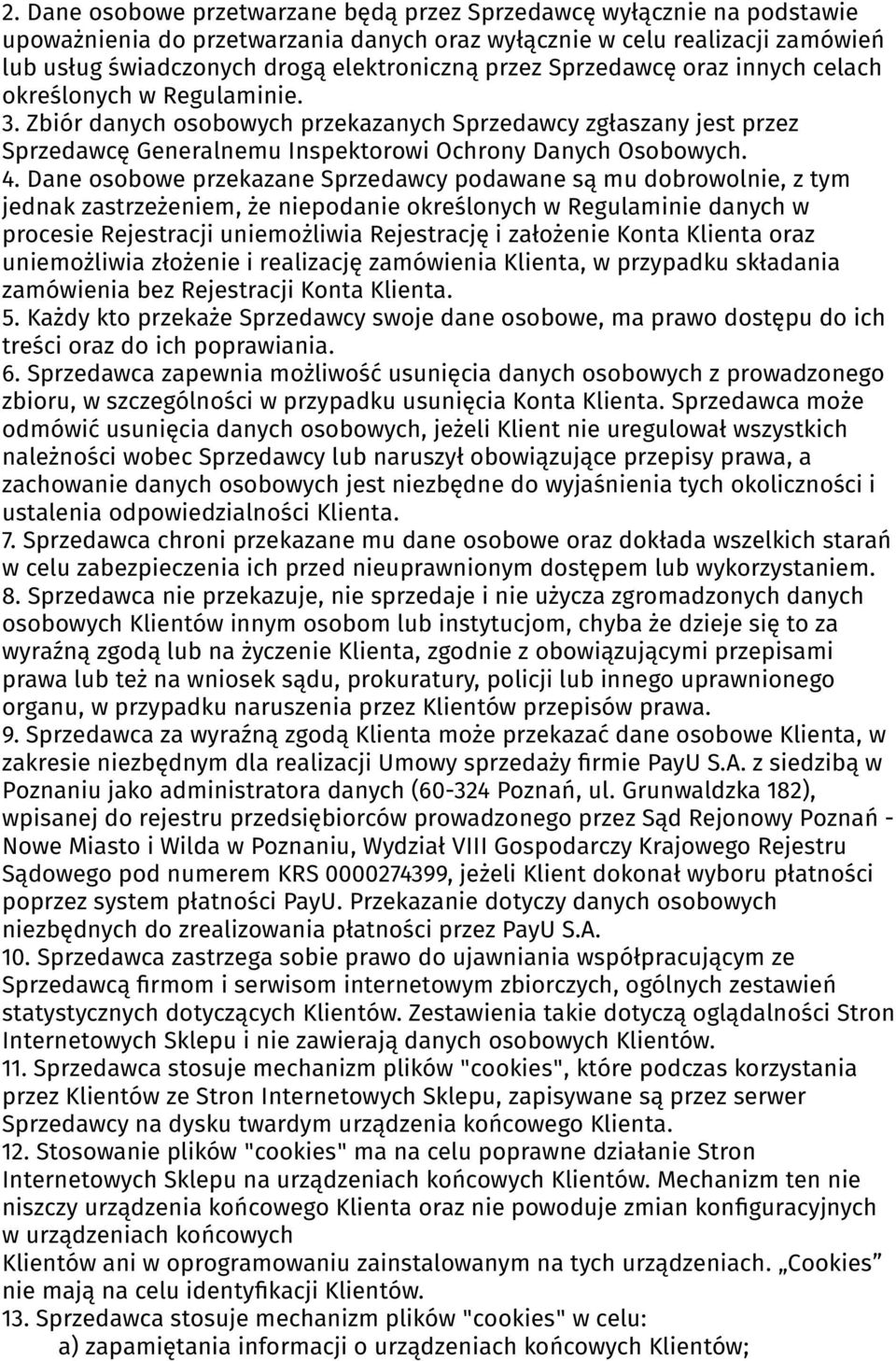 Dane osobowe przekazane Sprzedawcy podawane są mu dobrowolnie, z tym jednak zastrzeżeniem, że niepodanie określonych w Regulaminie danych w procesie Rejestracji uniemożliwia Rejestrację i założenie