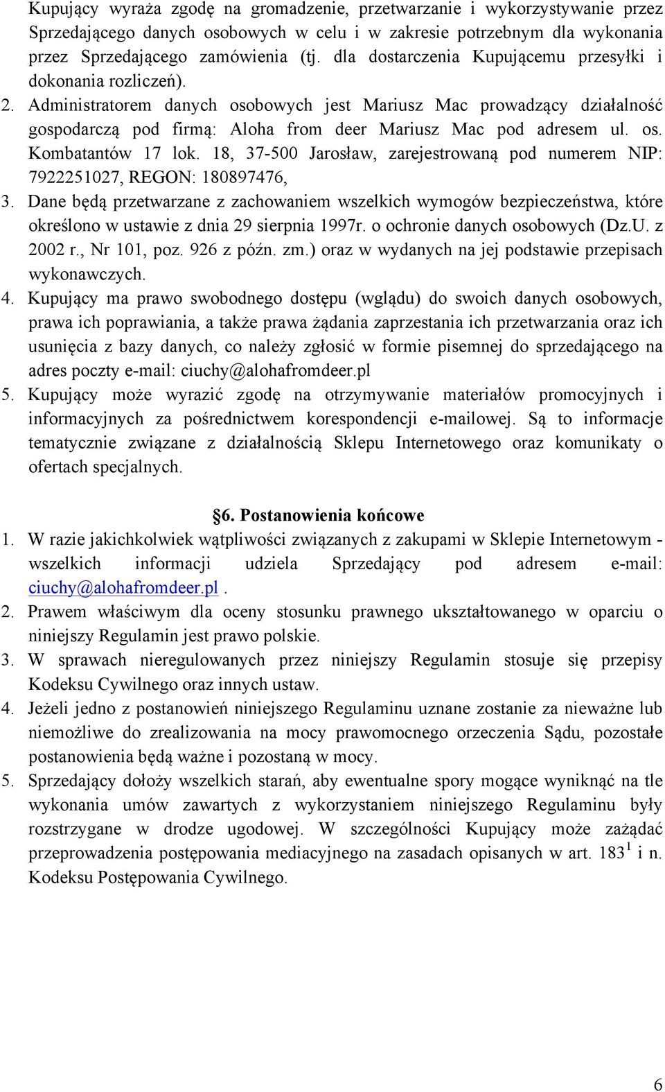 Administratorem danych osobowych jest Mariusz Mac prowadzący działalność gospodarczą pod firmą: Aloha from deer Mariusz Mac pod adresem ul. os. Kombatantów 17 lok.