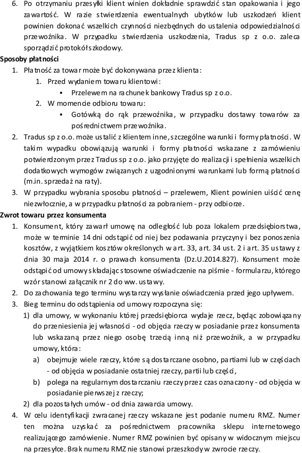 W przypadku stwierdzenia uszkodzenia, Tradus sp z o.o. zaleca sporządzić protokół szkodowy. Sposoby płatności 1. Płatność za towar może być dokonywana przez klienta: 1.