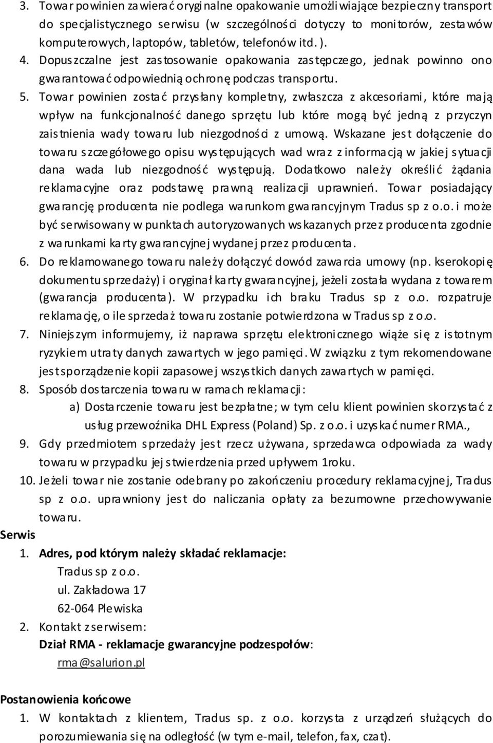 Towar powinien zostać przysłany kompletny, zwłaszcza z akcesoriami, które mają wpływ na funkcjonalność danego sprzętu lub które mogą być jedną z przyczyn zaistnienia wady towaru lub niezgodności z