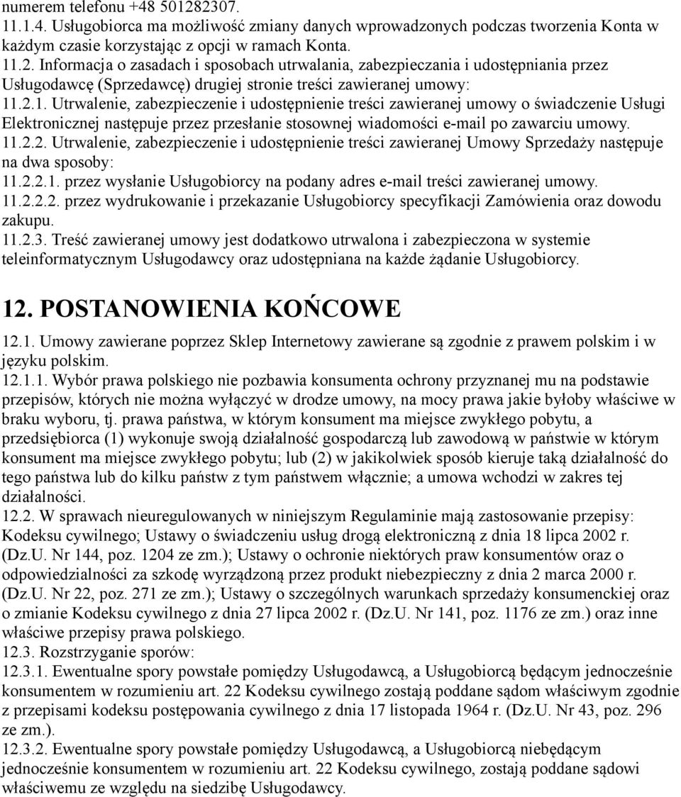 2.2.1. przez wysłanie Usługobiorcy na podany adres e-mail treści zawieranej umowy. 11.2.2.2. przez wydrukowanie i przekazanie Usługobiorcy specyfikacji Zamówienia oraz dowodu zakupu. 11.2.3.