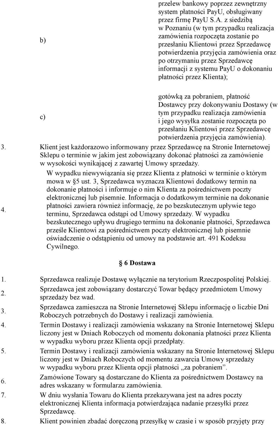 informacji z systemu PayU o dokonaniu płatności przez Klienta); gotówką za pobraniem, płatność Dostawcy przy dokonywaniu Dostawy (w tym przypadku realizacja zamówienia c) i jego wysyłka zostanie