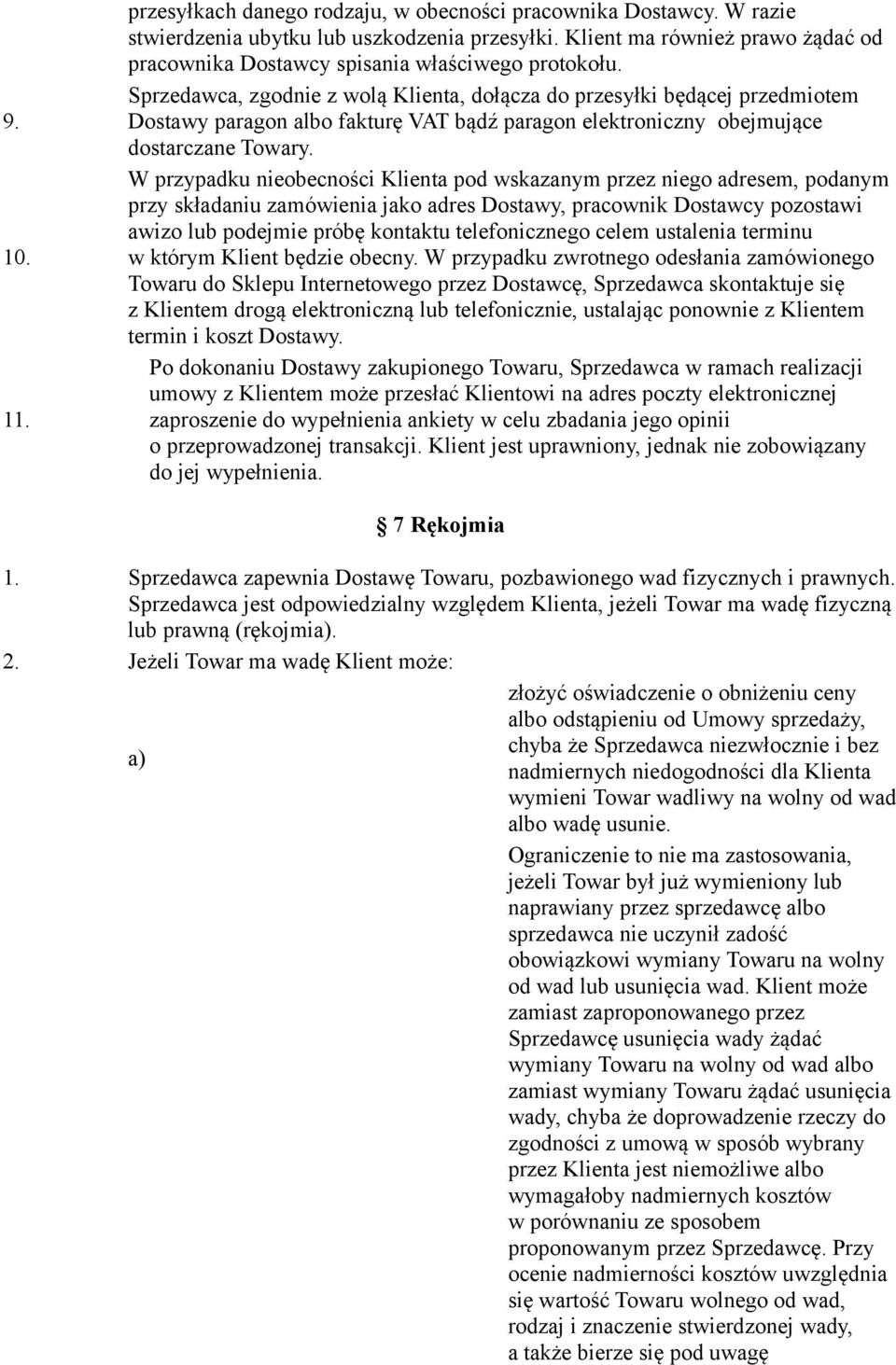 Sprzedawca, zgodnie z wolą Klienta, dołącza do przesyłki będącej przedmiotem Dostawy paragon albo fakturę VAT bądź paragon elektroniczny obejmujące dostarczane Towary.