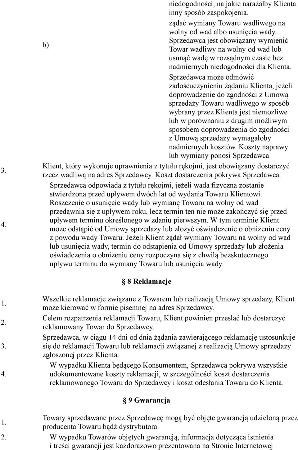 Sprzedawca może odmówić zadośćuczynieniu żądaniu Klienta, jeżeli doprowadzenie do zgodności z Umową sprzedaży Towaru wadliwego w sposób wybrany przez Klienta jest niemożliwe lub w porównaniu z drugim