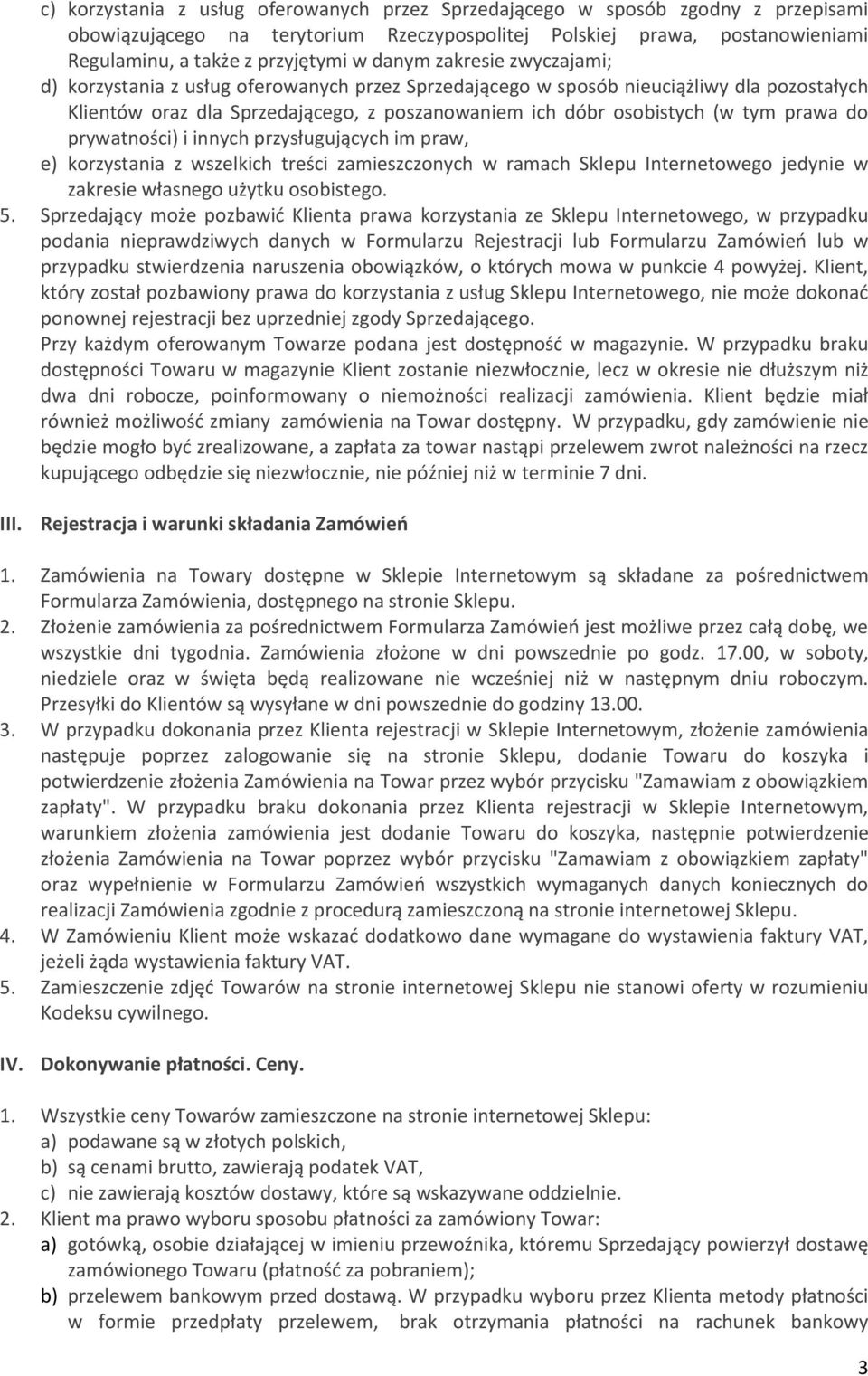 prawa do prywatności) i innych przysługujących im praw, e) korzystania z wszelkich treści zamieszczonych w ramach Sklepu Internetowego jedynie w zakresie własnego użytku osobistego. 5.