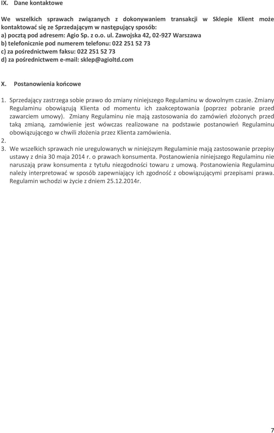 Sprzedający zastrzega sobie prawo do zmiany niniejszego Regulaminu w dowolnym czasie. Zmiany Regulaminu obowiązują Klienta od momentu ich zaakceptowania (poprzez pobranie przed zawarciem umowy).