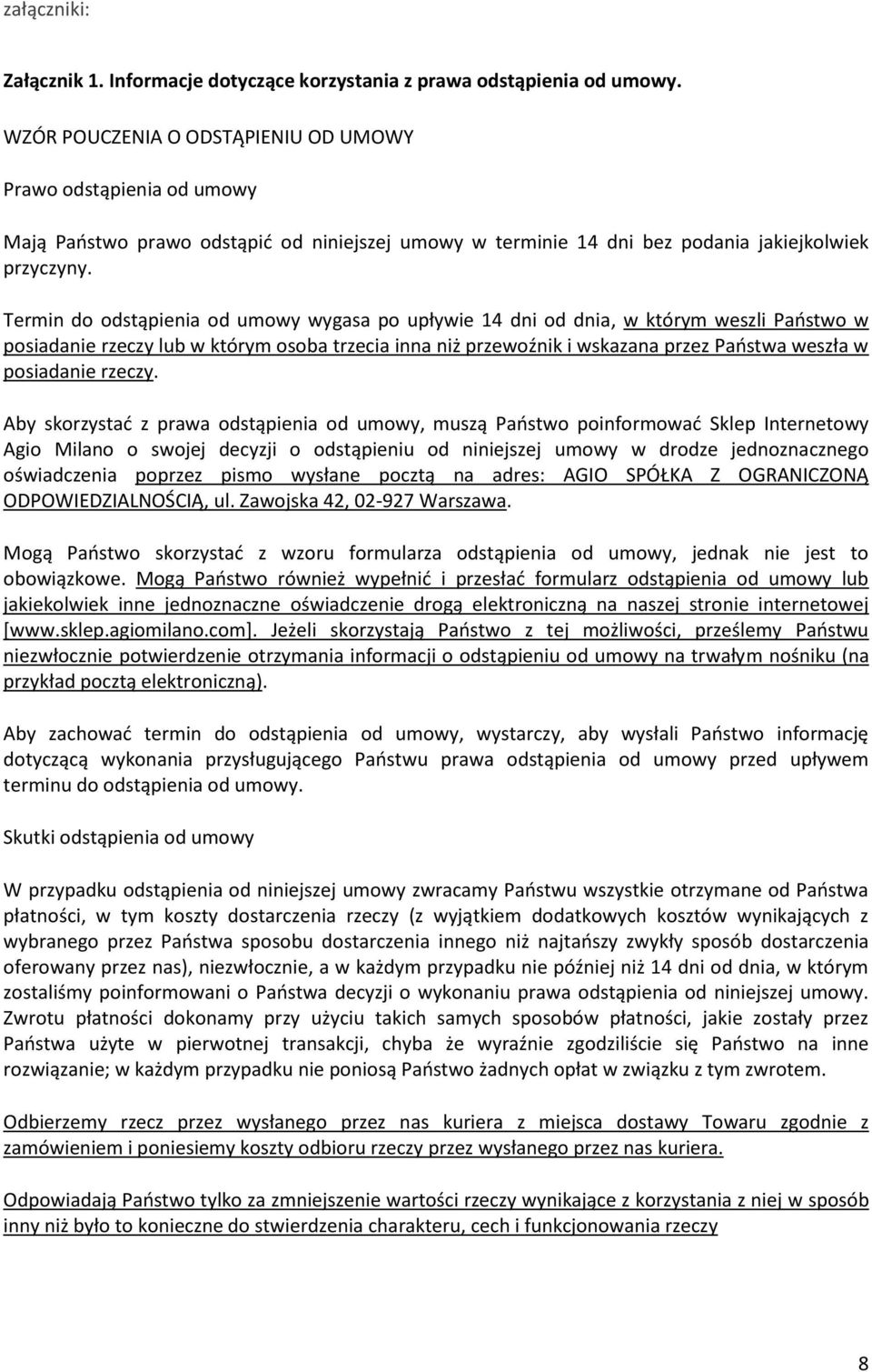 Termin do odstąpienia od umowy wygasa po upływie 14 dni od dnia, w którym weszli Państwo w posiadanie rzeczy lub w którym osoba trzecia inna niż przewoźnik i wskazana przez Państwa weszła w