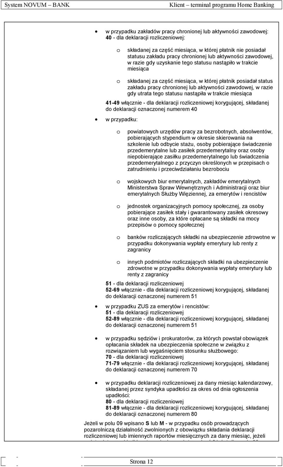 zawodowej, w razie gdy utrata tego statusu nastąpiła w trakcie miesiąca 41-49 włącznie - dla deklaracji rozliczeniowej korygującej, składanej do deklaracji oznaczonej numerem 40 w przypadku: o