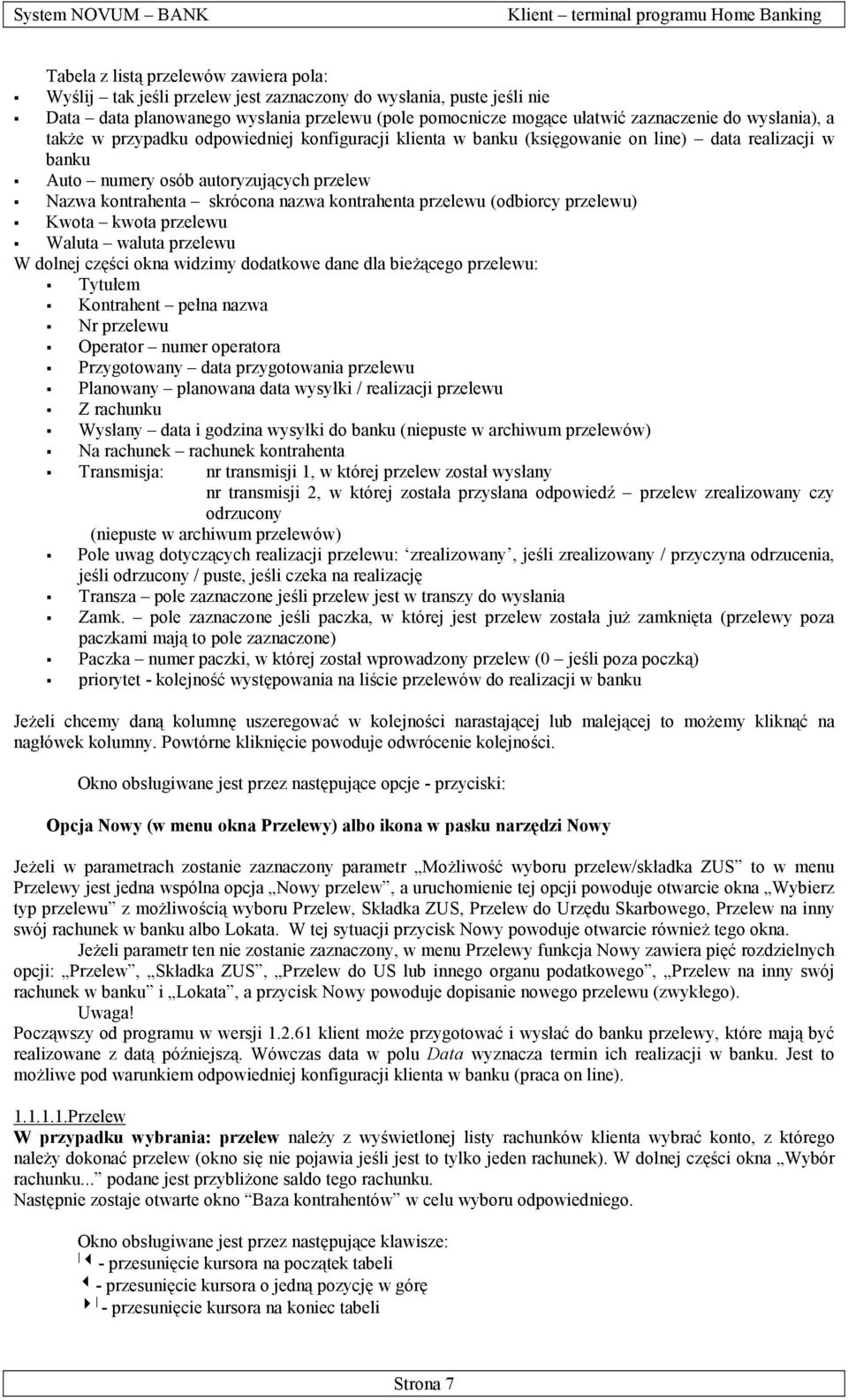 kontrahenta przelewu (odbiorcy przelewu) Kwota kwota przelewu Waluta waluta przelewu W dolnej części okna widzimy dodatkowe dane dla bieżącego przelewu: Tytułem Kontrahent pełna nazwa Nr przelewu