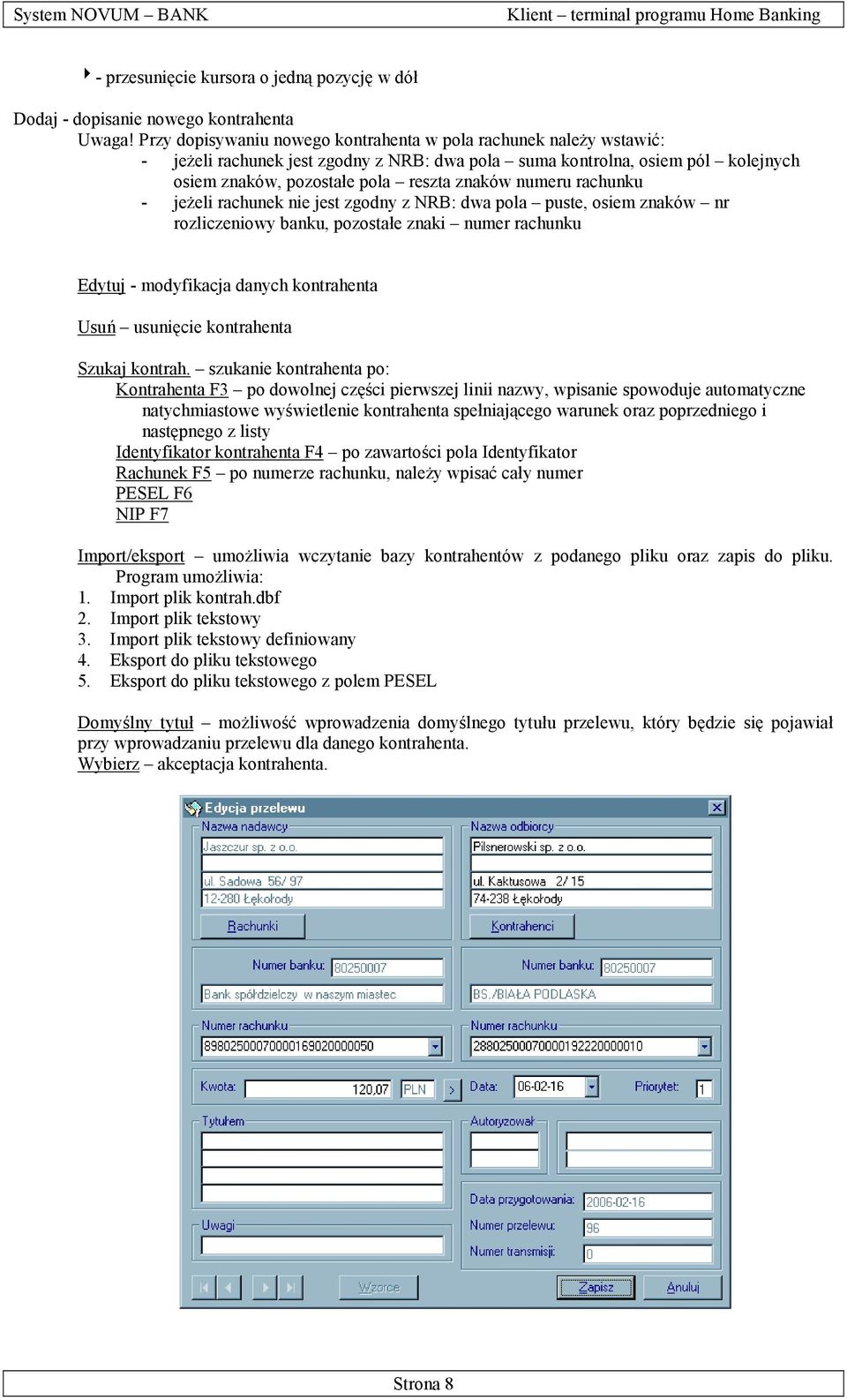 rachunku - jeżeli rachunek nie jest zgodny z NRB: dwa pola puste, osiem znaków nr rozliczeniowy banku, pozostałe znaki numer rachunku Edytuj - modyfikacja danych kontrahenta Usuń usunięcie