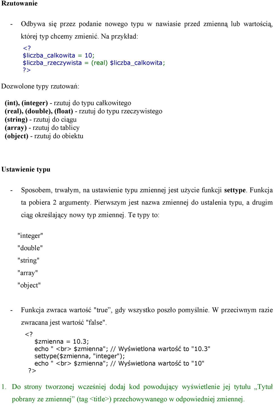 rzeczywistego (string) - rzutuj do ciągu (array) - rzutuj do tablicy (object) - rzutuj do obiektu Ustawienie typu - Sposobem, trwałym, na ustawienie typu zmiennej jest użycie funkcji settype.