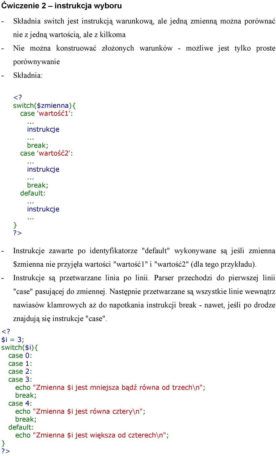 "default" wykonywane są jeśli zmienna $zmienna nie przyjęła wartości "wartość1" i "wartość2" (dla tego przykładu). - Instrukcje są przetwarzane linia po linii.