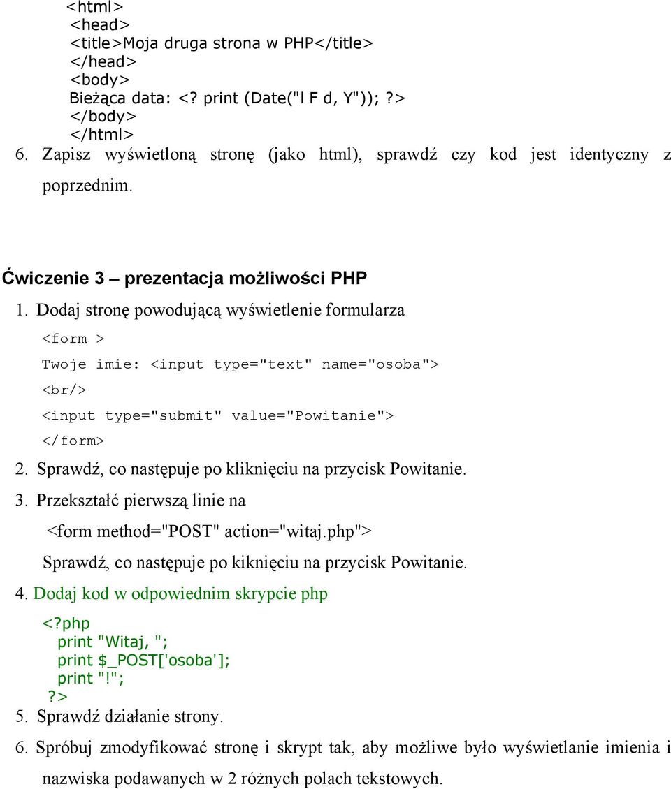 Dodaj stronę powodującą wyświetlenie formularza <form > Twoje imie: <input type="text" name="osoba"> <br/> <input type="submit" value="powitanie"> </form> 2.