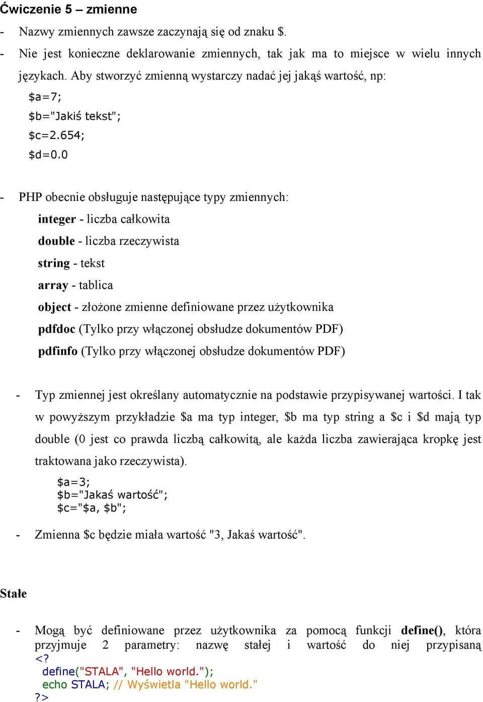 0 - PHP obecnie obsługuje następujące typy zmiennych: integer - liczba całkowita double - liczba rzeczywista string - tekst array - tablica object - złożone zmienne definiowane przez użytkownika