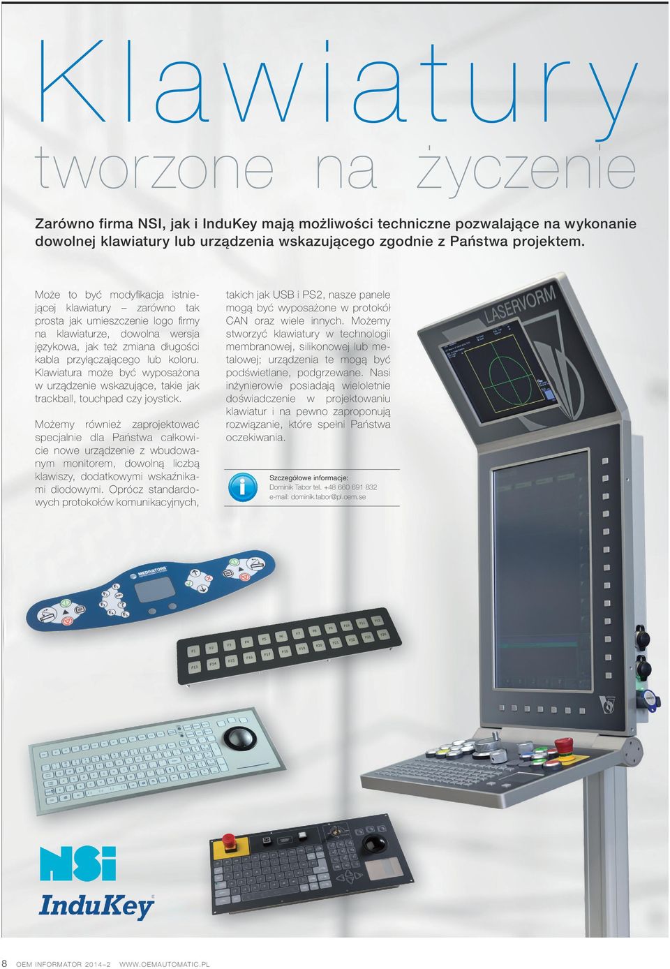 Klawiatura może być wyposażona w urządzenie wskazujące, takie jak trackball, touchpad czy joystick.