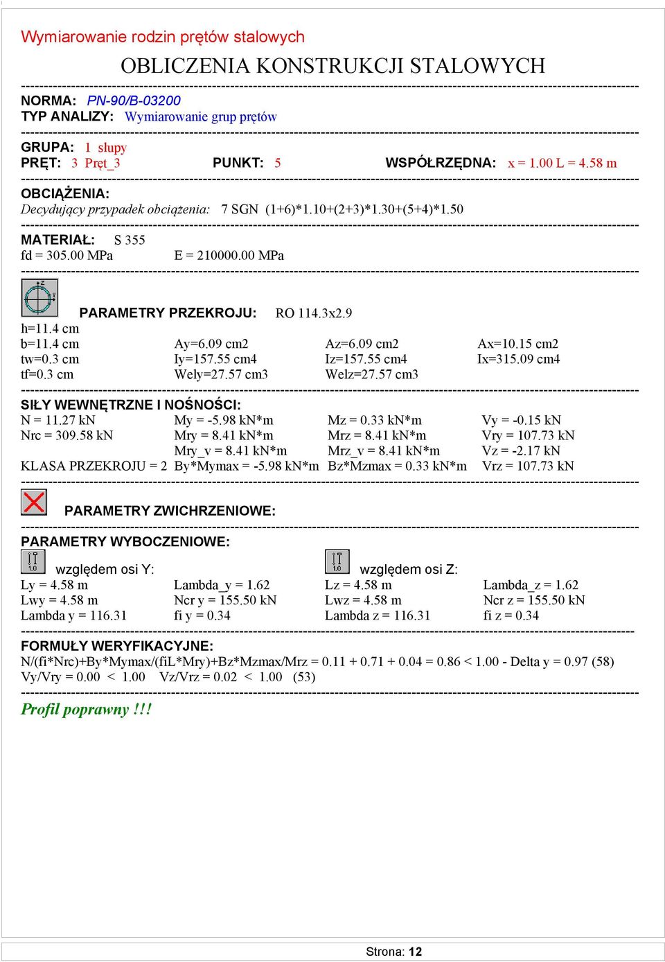 09 cm2 Az=6.09 cm2 Ax=10.15 cm2 tw=0.3 cm Iy=157.55 cm4 Iz=157.55 cm4 Ix=315.09 cm4 tf=0.3 cm Wely=27.57 cm3 Welz=27.57 cm3 SIŁY WEWNĘTRZNE I NOŚNOŚCI: N = 11.27 kn My = -5.98 kn*m Mz = 0.