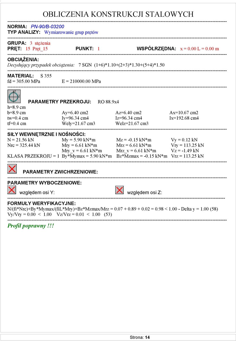 40 cm2 Az=6.40 cm2 Ax=10.67 cm2 tw=0.4 cm Iy=96.34 cm4 Iz=96.34 cm4 Ix=192.68 cm4 tf=0.4 cm Wely=21.67 cm3 Welz=21.67 cm3 SIŁY WEWNĘTRZNE I NOŚNOŚCI: N = 21.56 kn My = 5.90 kn*m Mz = -0.