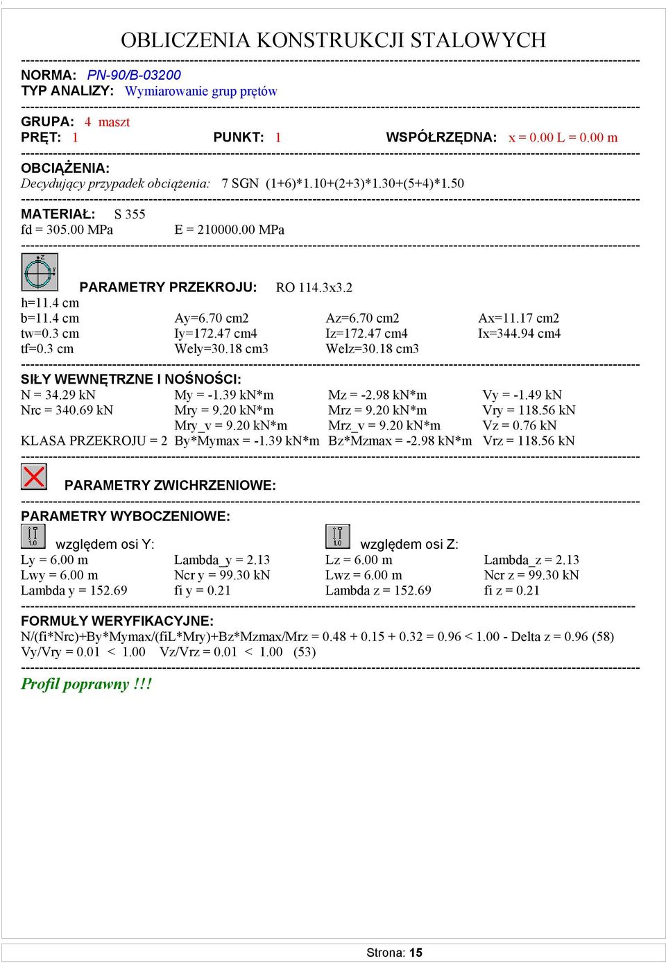 70 cm2 Az=6.70 cm2 Ax=11.17 cm2 tw=0.3 cm Iy=172.47 cm4 Iz=172.47 cm4 Ix=344.94 cm4 tf=0.3 cm Wely=30.18 cm3 Welz=30.18 cm3 SIŁY WEWNĘTRZNE I NOŚNOŚCI: N = 34.29 kn My = -1.39 kn*m Mz = -2.