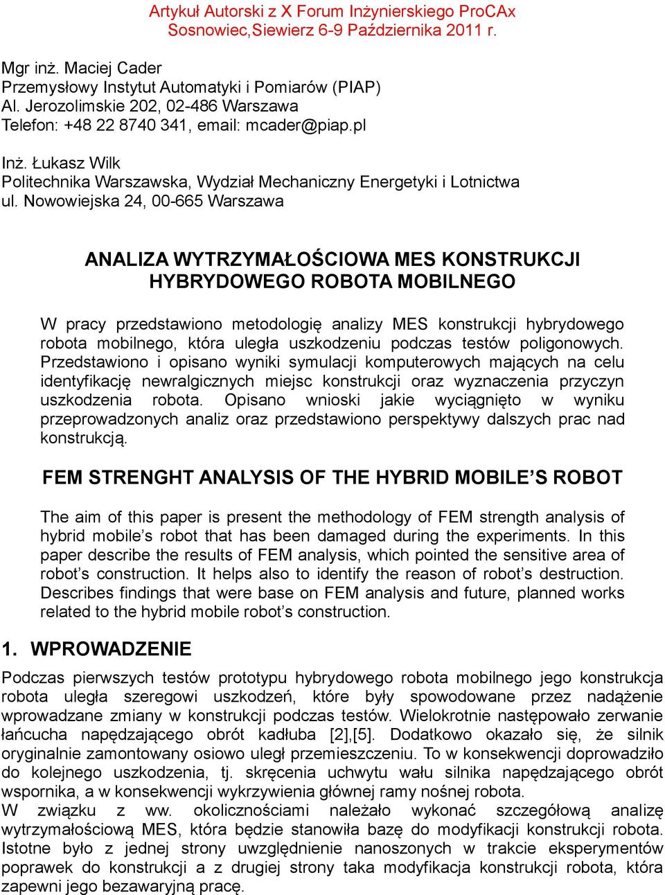 Nowowiejska 24, 00-665 Warszawa ANALIZA WYTRZYMAŁOŚCIOWA MES KONSTRUKCJI HYBRYDOWEGO ROBOTA MOBILNEGO W pracy przedstawiono metodologię analizy MES konstrukcji hybrydowego robota mobilnego, która