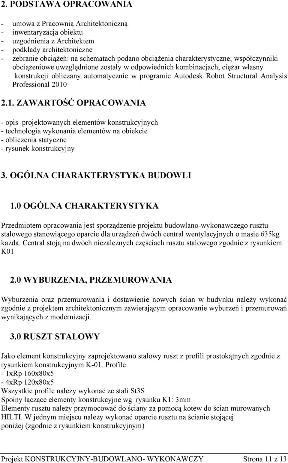 Professional 2010 2.1. ZAWARTOŚĆ OPRACOWANIA - opis projektowanych elementów konstrukcyjnych - technologia wykonania elementów na obiekcie - obliczenia statyczne - rysunek konstrukcyjny 3.