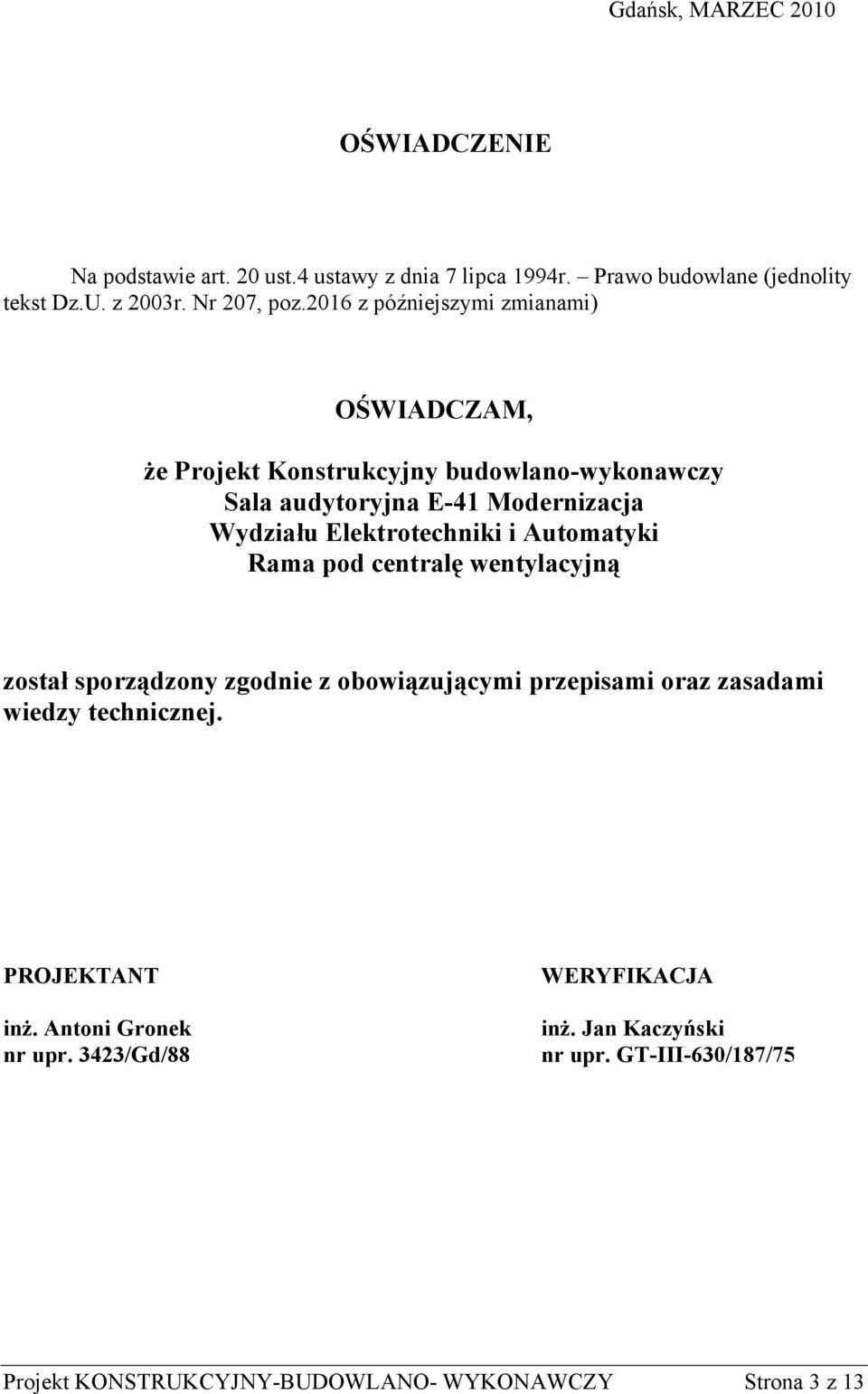 i Automatyki Rama pod centralę wentylacyjną został sporządzony zgodnie z obowiązującymi przepisami oraz zasadami wiedzy technicznej. PROJEKTANT inż.