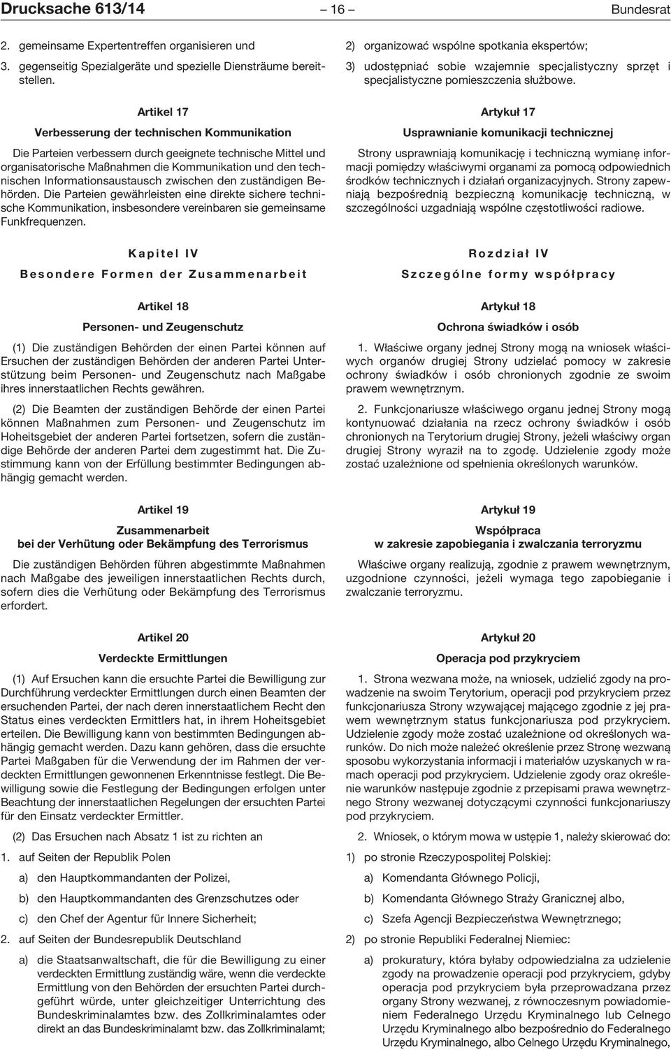 Informationsaustausch zwischen den zuständigen Behörden. Die Parteien gewährleisten eine direkte sichere technische Kommunikation, insbesondere vereinbaren sie gemeinsame Funkfrequenzen.