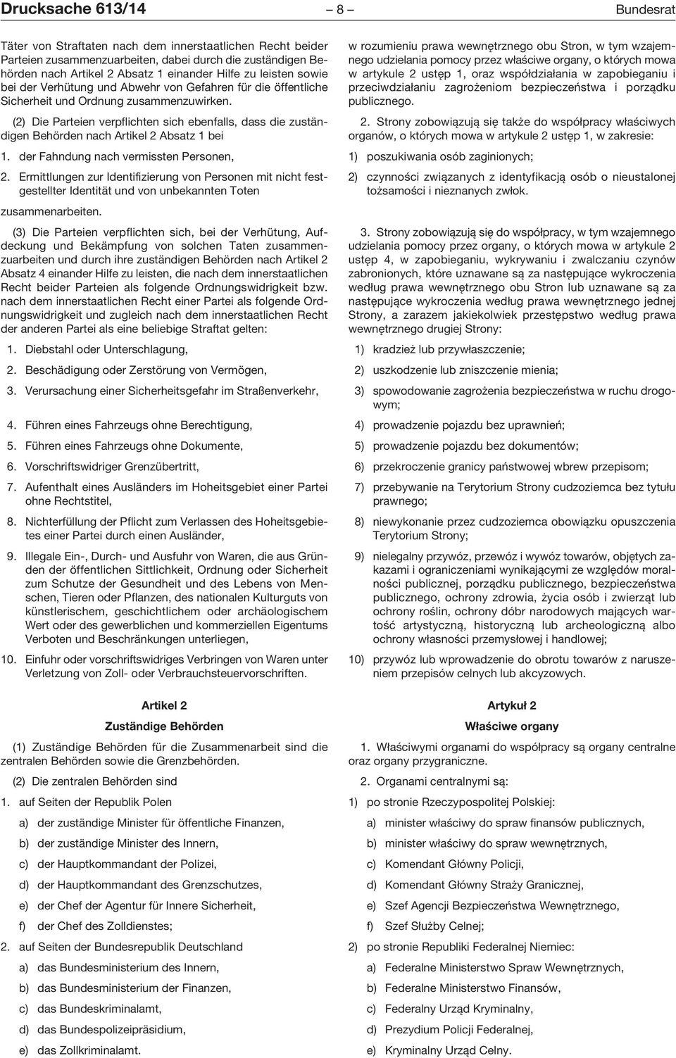 (2) Die Parteien verpflichten sich ebenfalls, dass die zuständigen Behörden nach Artikel 2 Absatz 1 bei 1. der Fahndung nach vermissten Personen, 2.