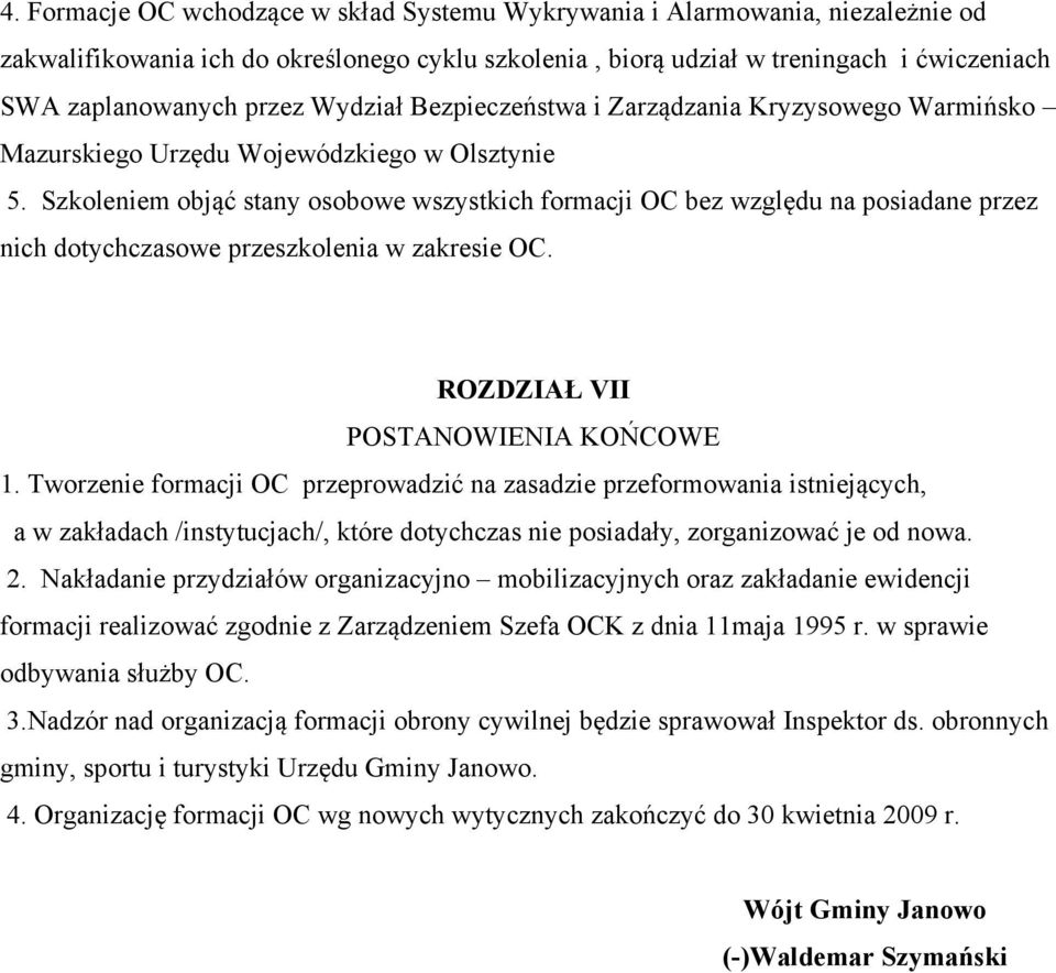 Szkoleniem objąć stany osobowe wszystkich formacji OC bez względu na posiadane przez nich dotychczasowe przeszkolenia w zakresie OC. ROZDZIAŁ VII POSTANOWIENIA KOŃCOWE 1.