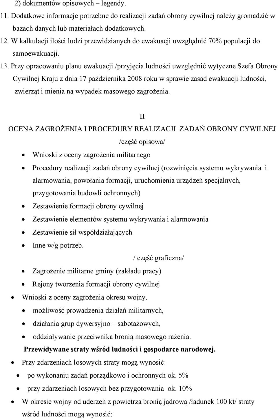 Przy opracowaniu planu ewakuacji /przyjęcia ludności uwzględnić wytyczne Szefa Obrony Cywilnej Kraju z dnia 17 października 2008 roku w sprawie zasad ewakuacji ludności, zwierząt i mienia na wypadek